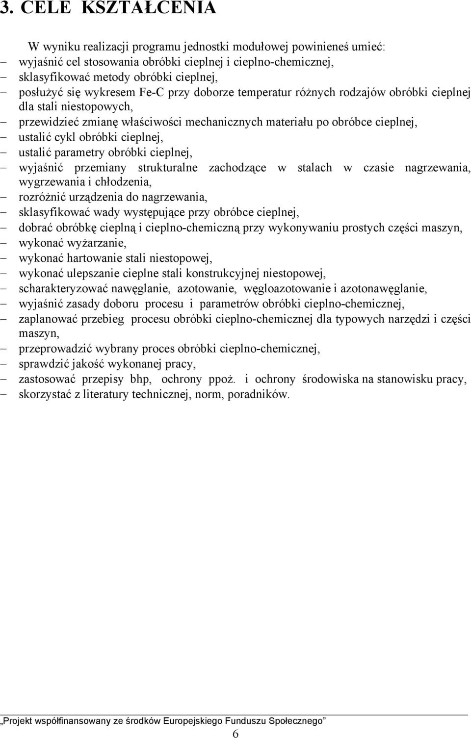 cieplnej, ustalić parametry obróbki cieplnej, wyjaśnić przemiany strukturalne zachodzące w stalach w czasie nagrzewania, wygrzewania i chłodzenia, rozróżnić urządzenia do nagrzewania, sklasyfikować