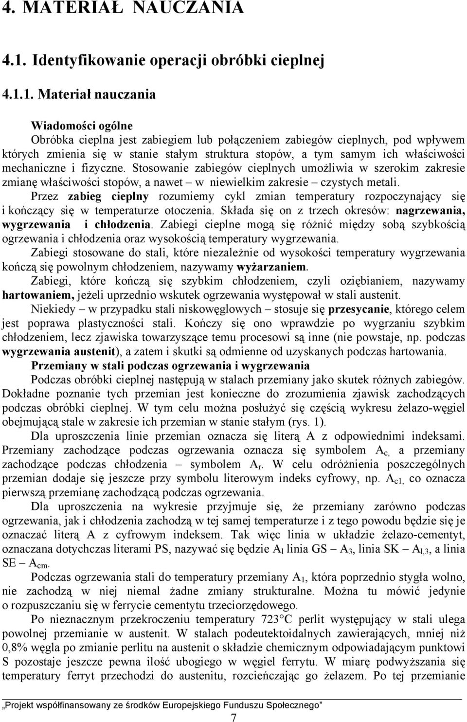 1. Materiał nauczania Wiadomości ogólne Obróbka cieplna jest zabiegiem lub połączeniem zabiegów cieplnych, pod wpływem których zmienia się w stanie stałym struktura stopów, a tym samym ich