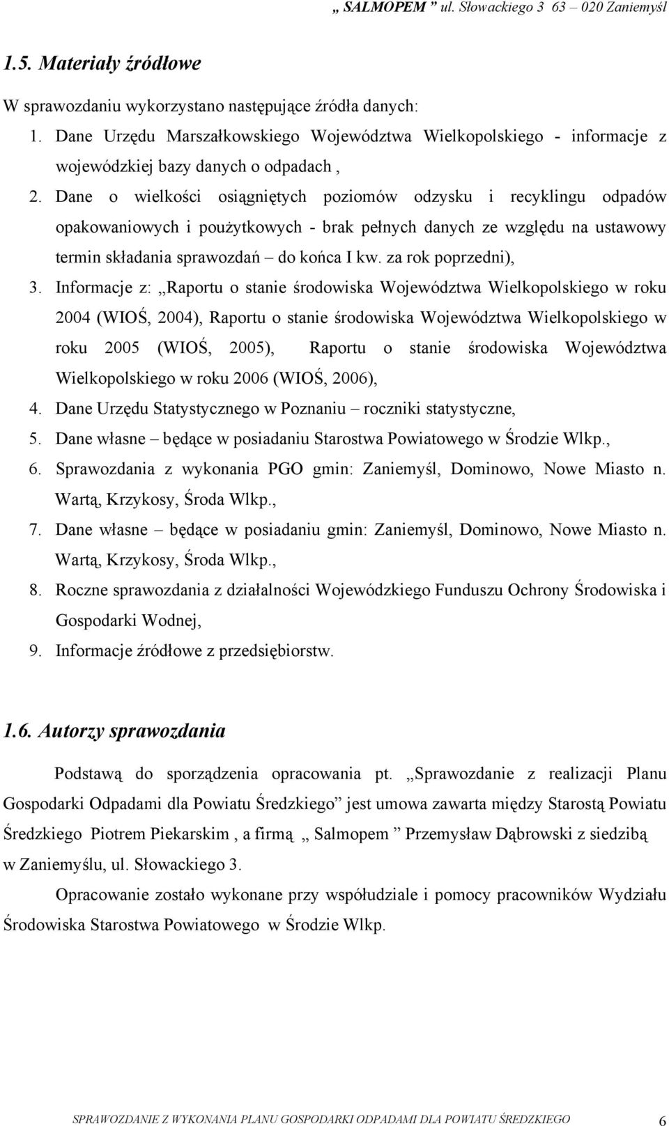 Informacje z: Raportu o stanie środowiska Województwa Wielkopolskiego w roku 2004 (WIOŚ, 2004), Raportu o stanie środowiska Województwa Wielkopolskiego w roku 2005 (WIOŚ, 2005), Raportu o stanie