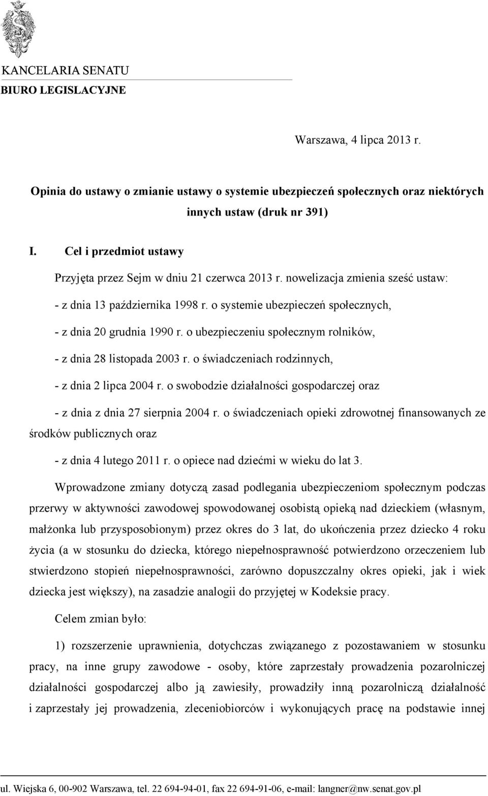 o ubezpieczeniu społecznym rolników, - z dnia 28 listopada 2003 r. o świadczeniach rodzinnych, - z dnia 2 lipca 2004 r. o swobodzie działalności gospodarczej oraz - z dnia z dnia 27 sierpnia 2004 r.