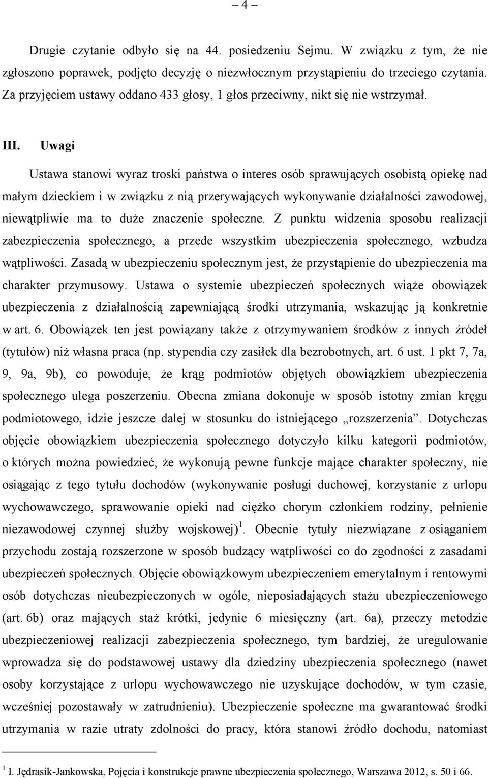 Uwagi Ustawa stanowi wyraz troski państwa o interes osób sprawujących osobistą opiekę nad małym dzieckiem i w związku z nią przerywających wykonywanie działalności zawodowej, niewątpliwie ma to duże