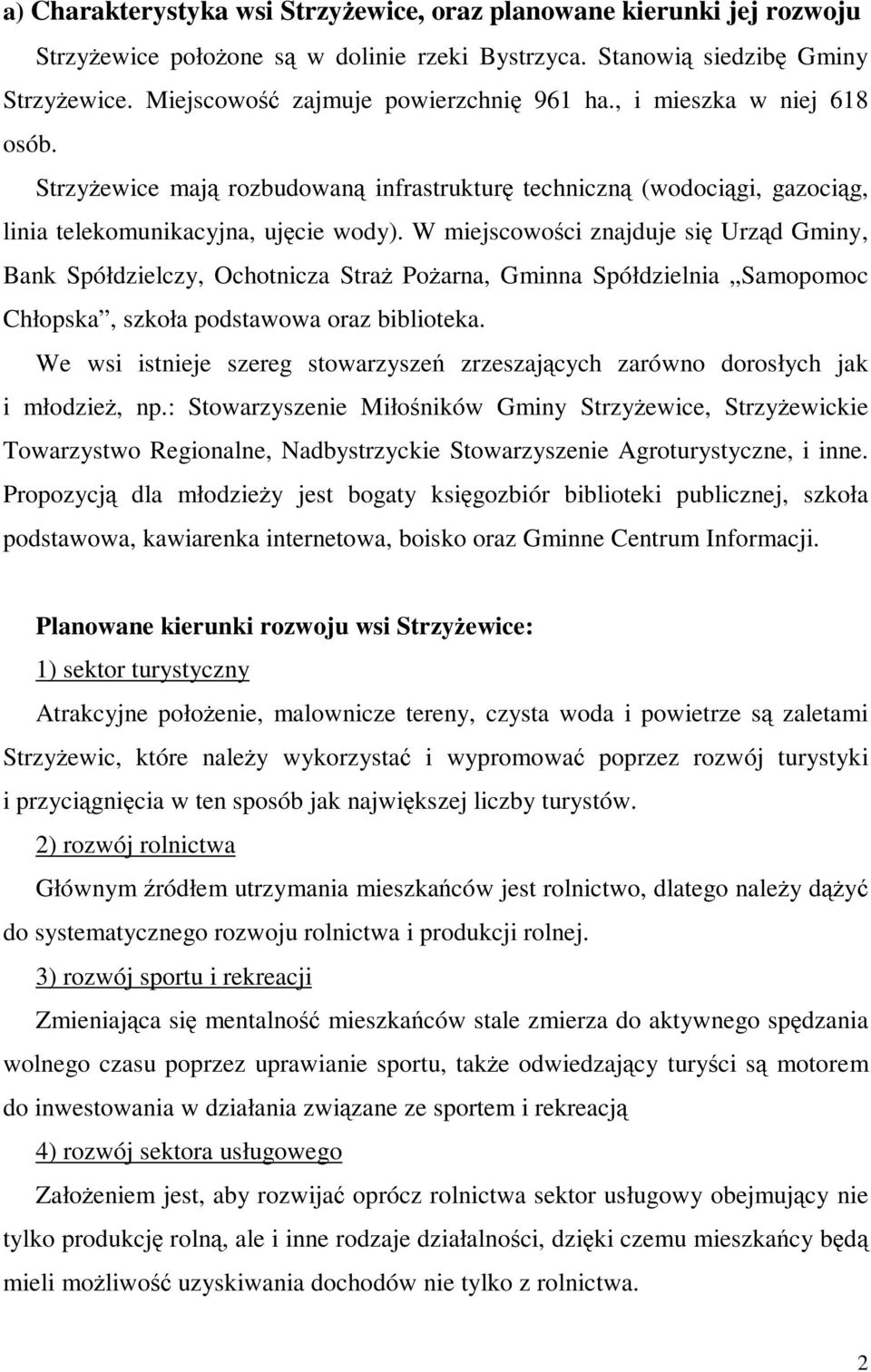 W miejscowości znajduje się Urząd Gminy, Bank Spółdzielczy, Ochotnicza StraŜ PoŜarna, Gminna Spółdzielnia Samopomoc Chłopska, szkoła podstawowa oraz biblioteka.
