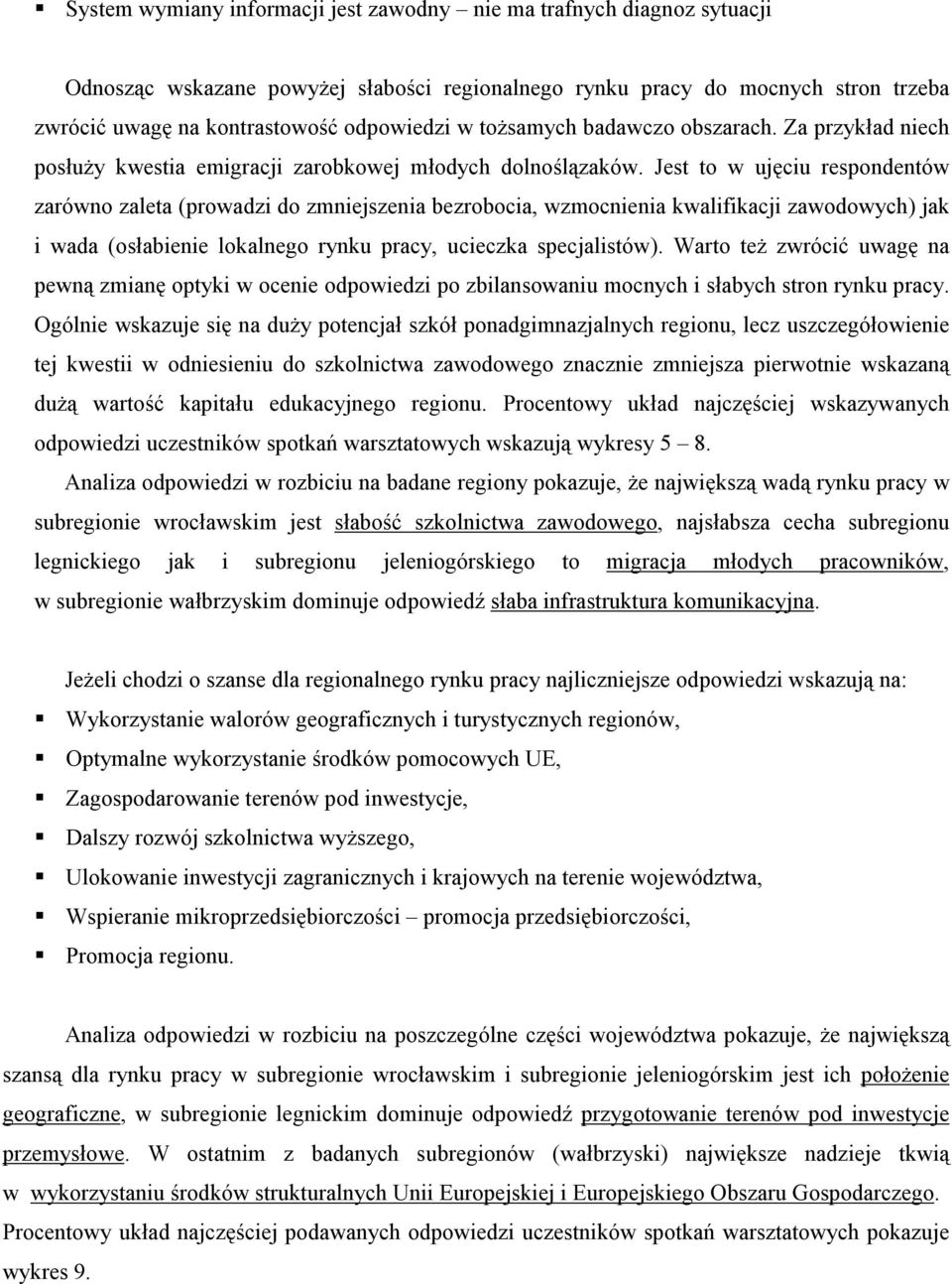 Jest to w ujęciu respondentów zarówno zaleta (prowadzi do zmniejszenia bezrobocia, wzmocnienia kwalifikacji zawodowych) jak i wada (osłabienie lokalnego rynku pracy, ucieczka specjalistów).