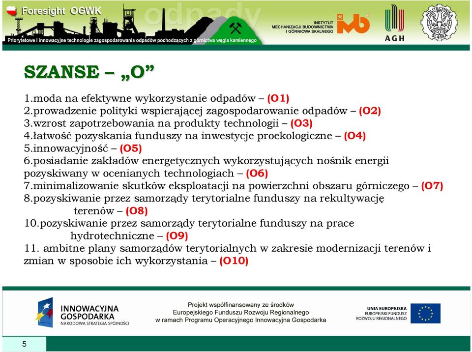 posiadanie zakładów energetycznych wykorzystujących nośnik energii pozyskiwany w ocenianych technologiach (O6) 7.