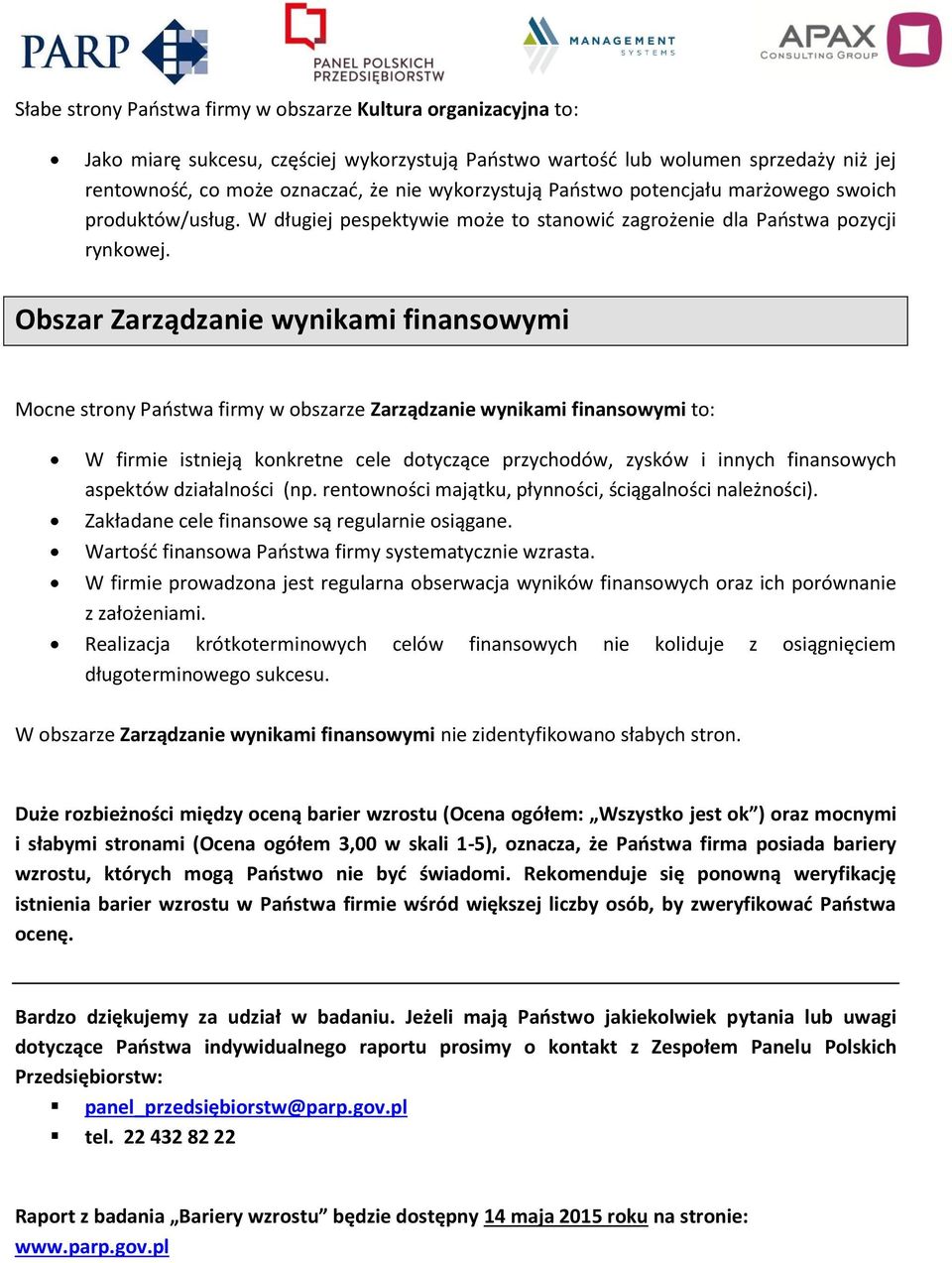 Obszar Zarządzanie wynikami finansowymi Mocne strony Państwa firmy w obszarze Zarządzanie wynikami finansowymi to: W firmie istnieją konkretne cele dotyczące przychodów, zysków i innych finansowych