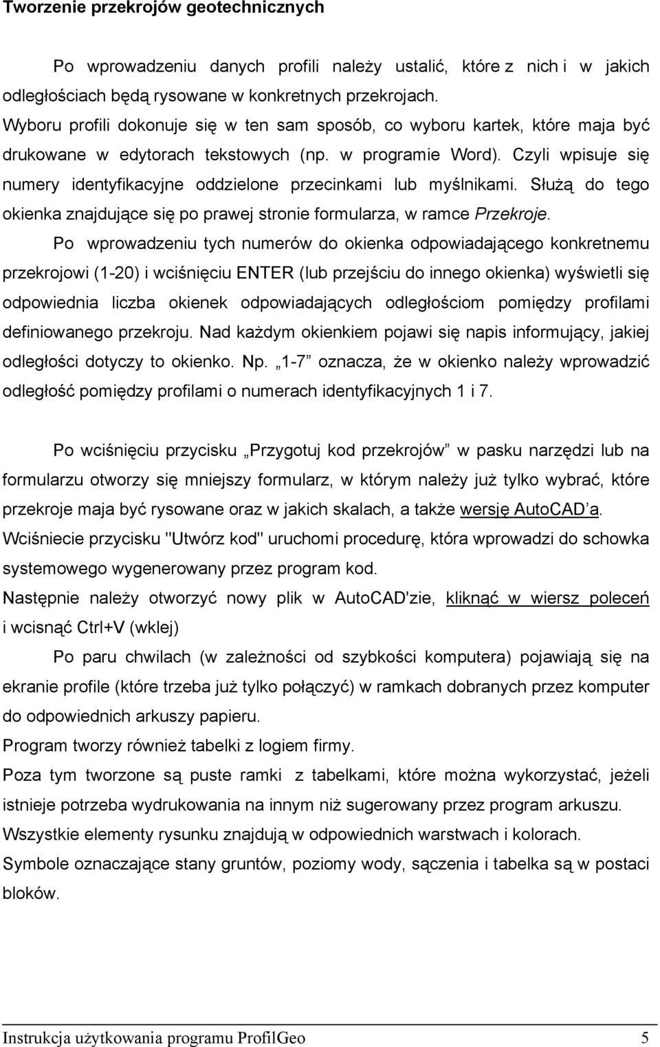 Czyli wpisuje się numery identyfikacyjne oddzielone przecinkami lub myślnikami. Służą do tego okienka znajdujące się po prawej stronie formularza, w ramce Przekroje.