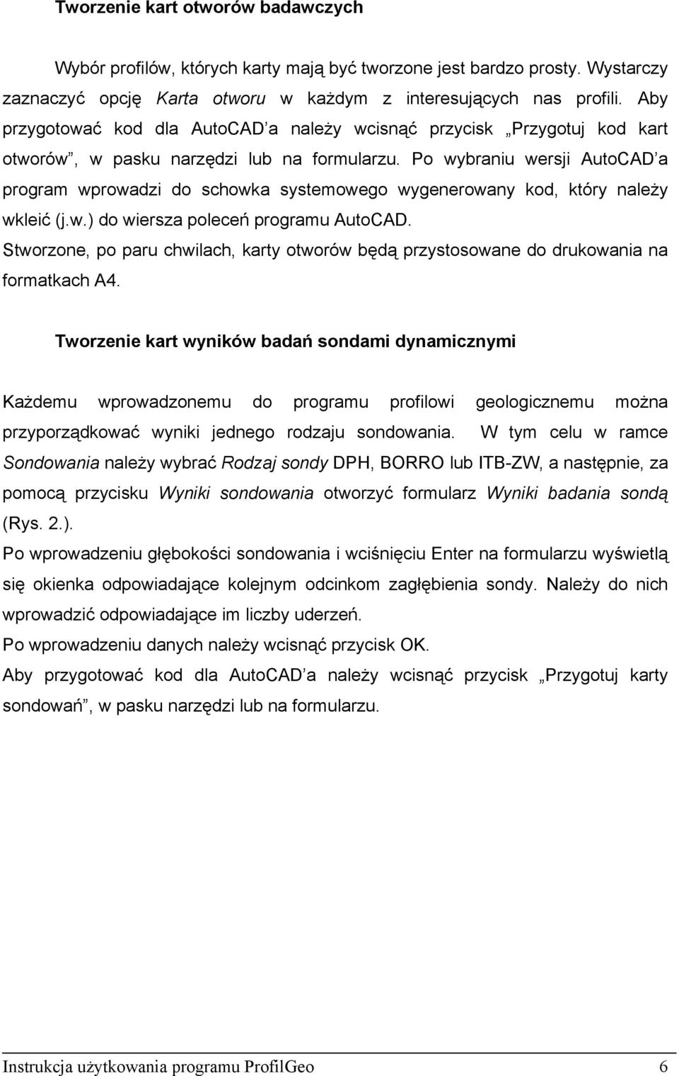 Po wybraniu wersji AutoCAD a program wprowadzi do schowka systemowego wygenerowany kod, który należy wkleić (j.w.) do wiersza poleceń programu AutoCAD.