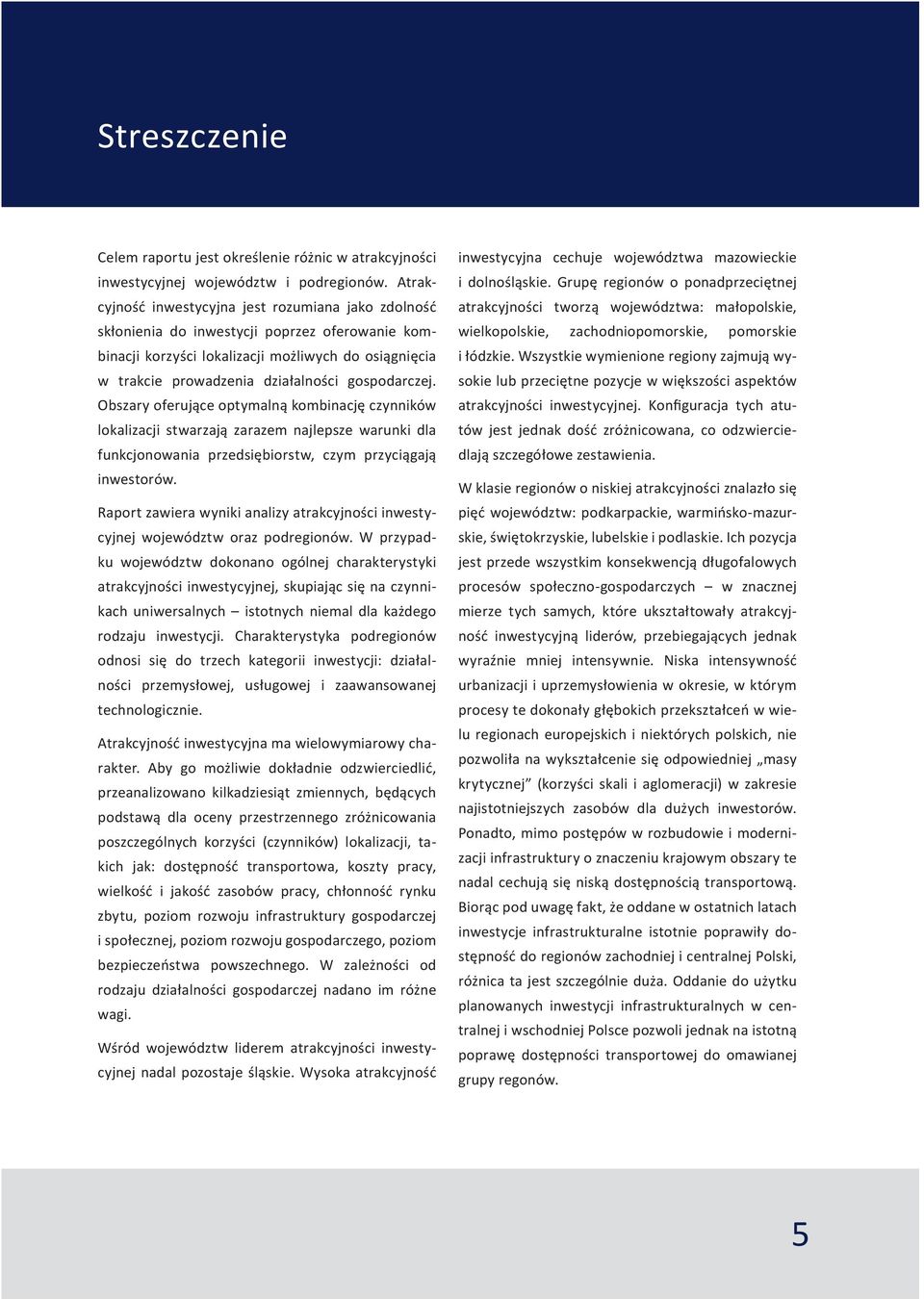 gospodarczej. Obszary oferujące optymalną kombinację czynników lokalizacji stwarzają zarazem najlepsze warunki dla funkcjonowania przedsiębiorstw, czym przyciągają inwestorów.