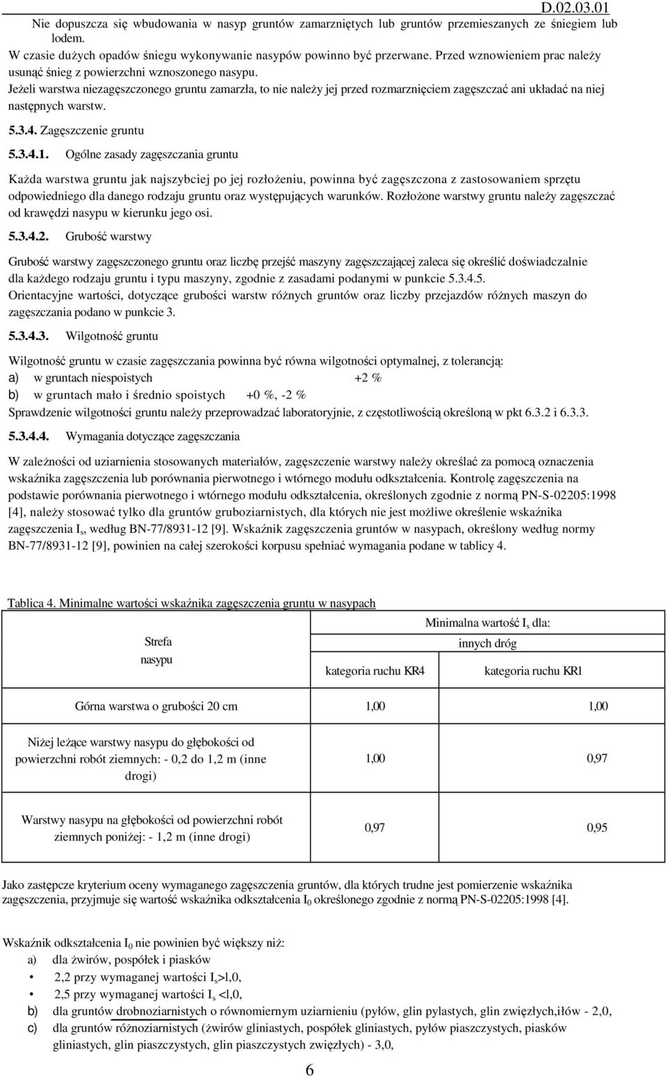 Jeżeli warstwa niezagęszczonego gruntu zamarzła, to nie należy jej przed rozmarznięciem zagęszczać ani układać na niej następnych warstw. 5.3.4. Zagęszczenie gruntu 5.3.4.1.