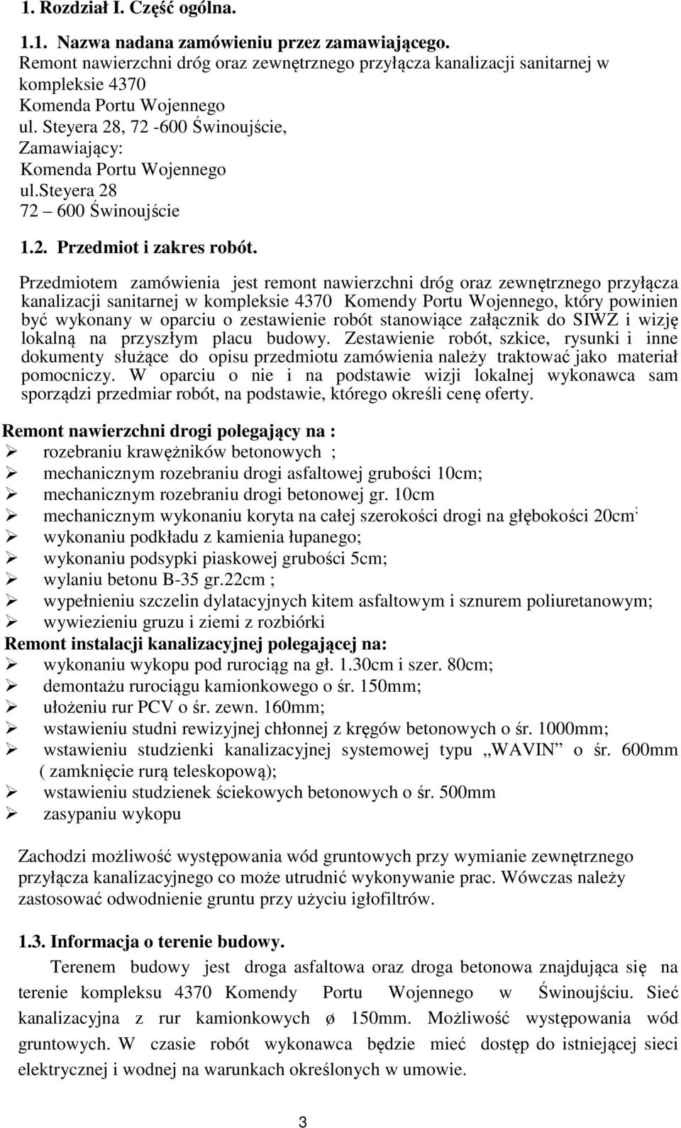 Przedmiotem zamówienia jest remont nawierzchni dróg oraz zewnętrznego przyłącza kanalizacji sanitarnej w kompleksie 4370 Komendy Portu Wojennego, który powinien być wykonany w oparciu o zestawienie