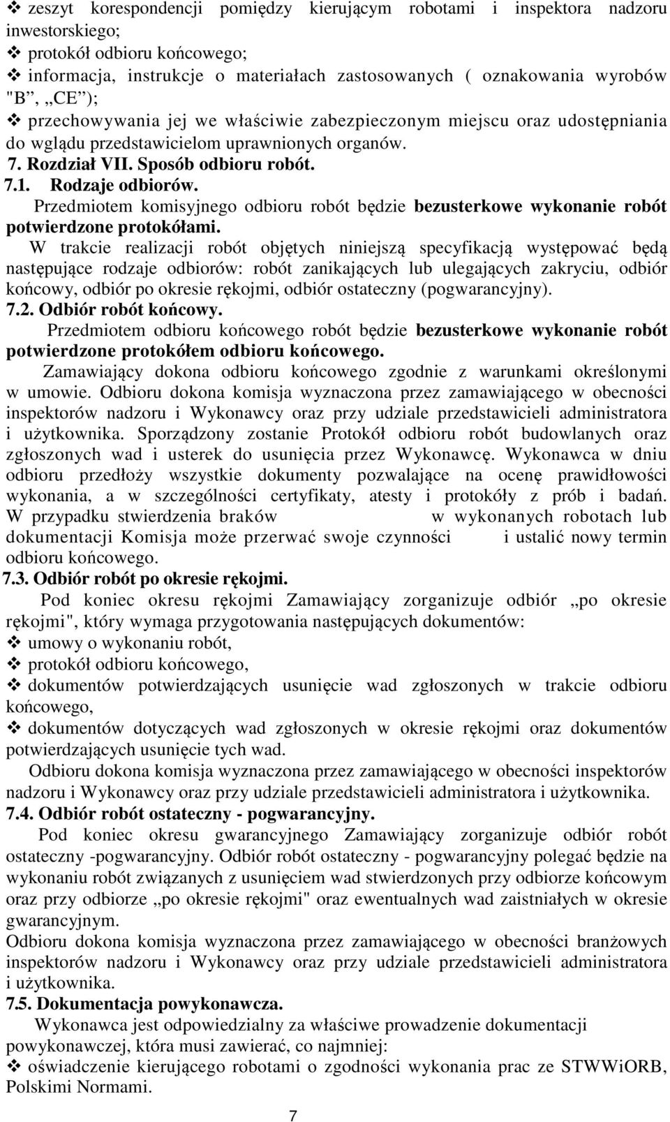 Przedmiotem komisyjnego odbioru robót będzie bezusterkowe wykonanie robót potwierdzone protokółami.