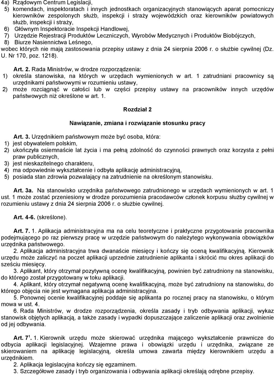 Nasiennictwa Leśnego, wobec których nie mają zastosowania przepisy ustawy z dnia 24 sierpnia 2006 r. o służbie cywilnej (Dz. U. Nr 170, poz. 1218). Art. 2. Rada Ministrów, w drodze rozporządzenia: 1) określa stanowiska, na których w urzędach wymienionych w art.
