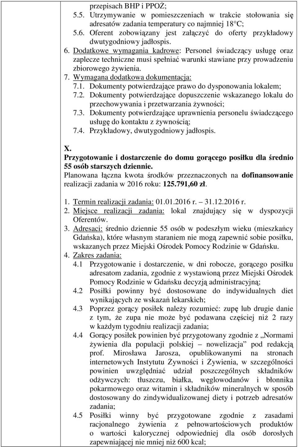 Dodatkowe wymagania kadrowe: Personel świadczący usługę oraz zaplecze techniczne musi spełniać warunki stawiane przy prowadzeniu zbiorowego żywienia. 7. Wymagana dodatkowa dokumentacja: 7.1.