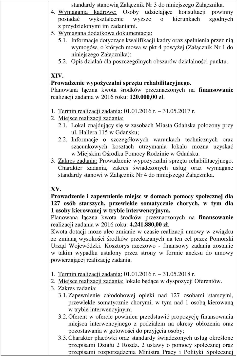 Informacje dotyczące kwalifikacji kadry oraz spełnienia przez nią wymogów, o których mowa w pkt 4 powyżej (Załącznik Nr 1 do niniejszego Załącznika); 5.2.