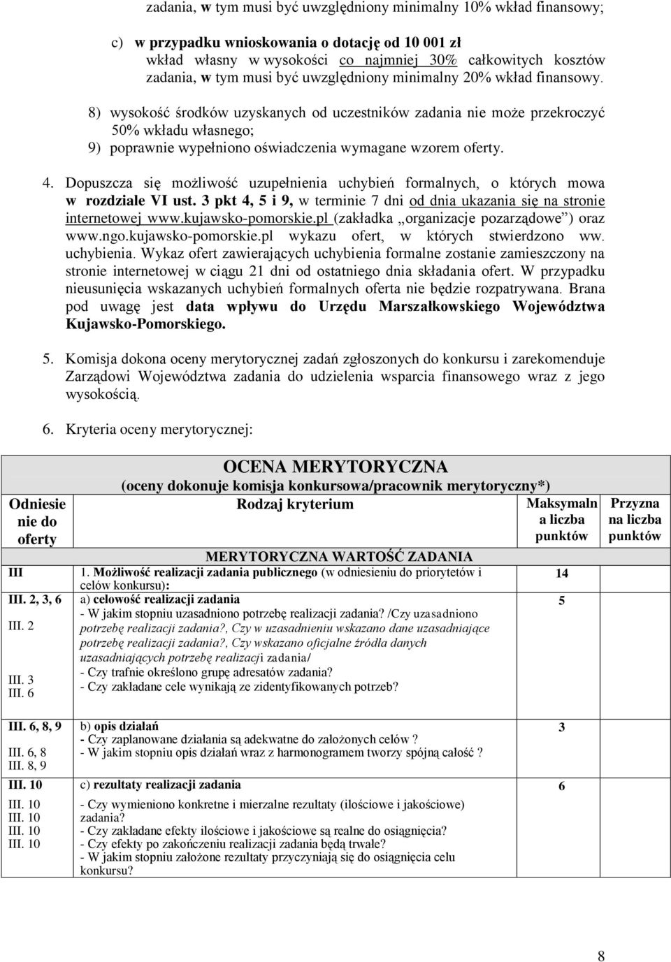 8) wysokość środków uzyskanych od uczestników zadania nie może przekroczyć 50% wkładu własnego; 9) poprawnie wypełniono oświadczenia wymagane wzorem oferty. 4.