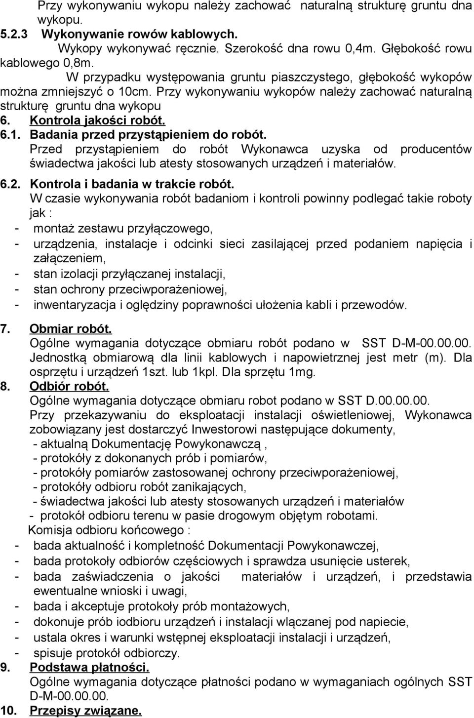 Przed przystąpieniem do robót Wykonawca uzyska od producentów świadectwa jakości lub atesty stosowanych urządzeń i materiałów. 6.2. Kontrola i badania w trakcie robót.