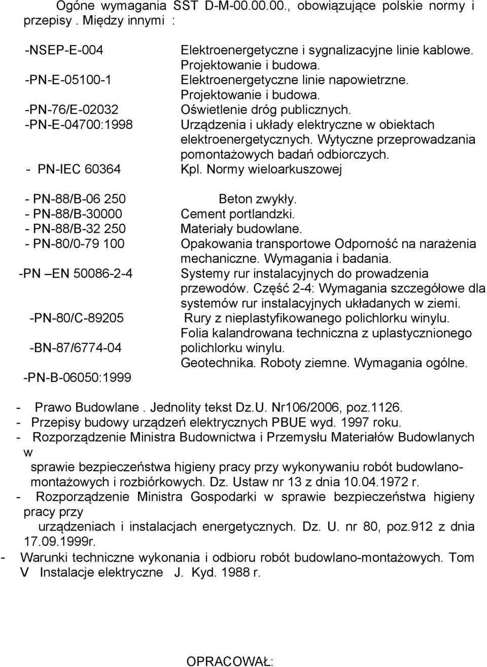 -BN-87/6774-04 -PN-B-06050:1999 Elektroenergetyczne i sygnalizacyjne linie kablowe. Projektowanie i budowa. Elektroenergetyczne linie napowietrzne. Projektowanie i budowa. Oświetlenie dróg publicznych.