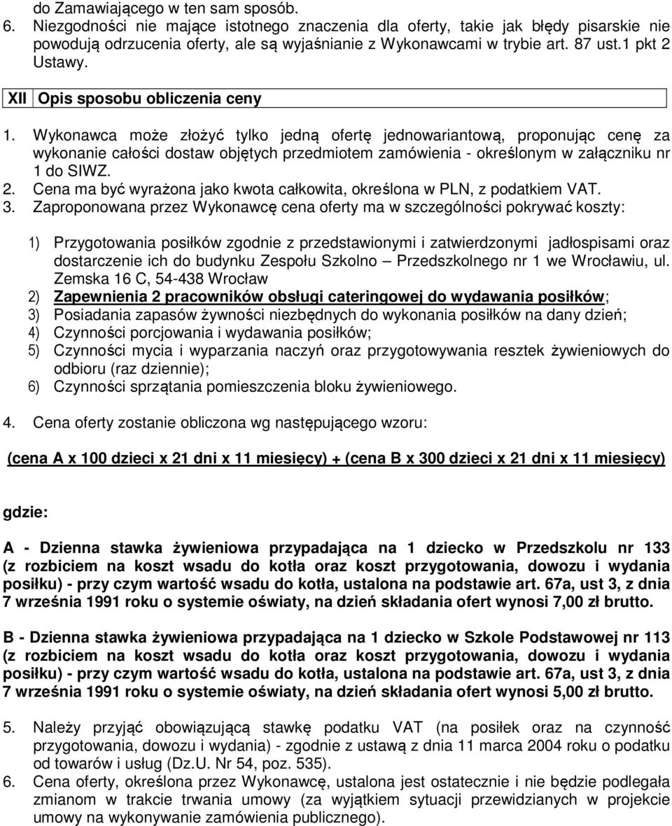 Wykonawca może złożyć tylko jedną ofertę jednowariantową, proponując cenę za wykonanie całości dostaw objętych przedmiotem zamówienia - określonym w załączniku nr 1 do SIWZ. 2.