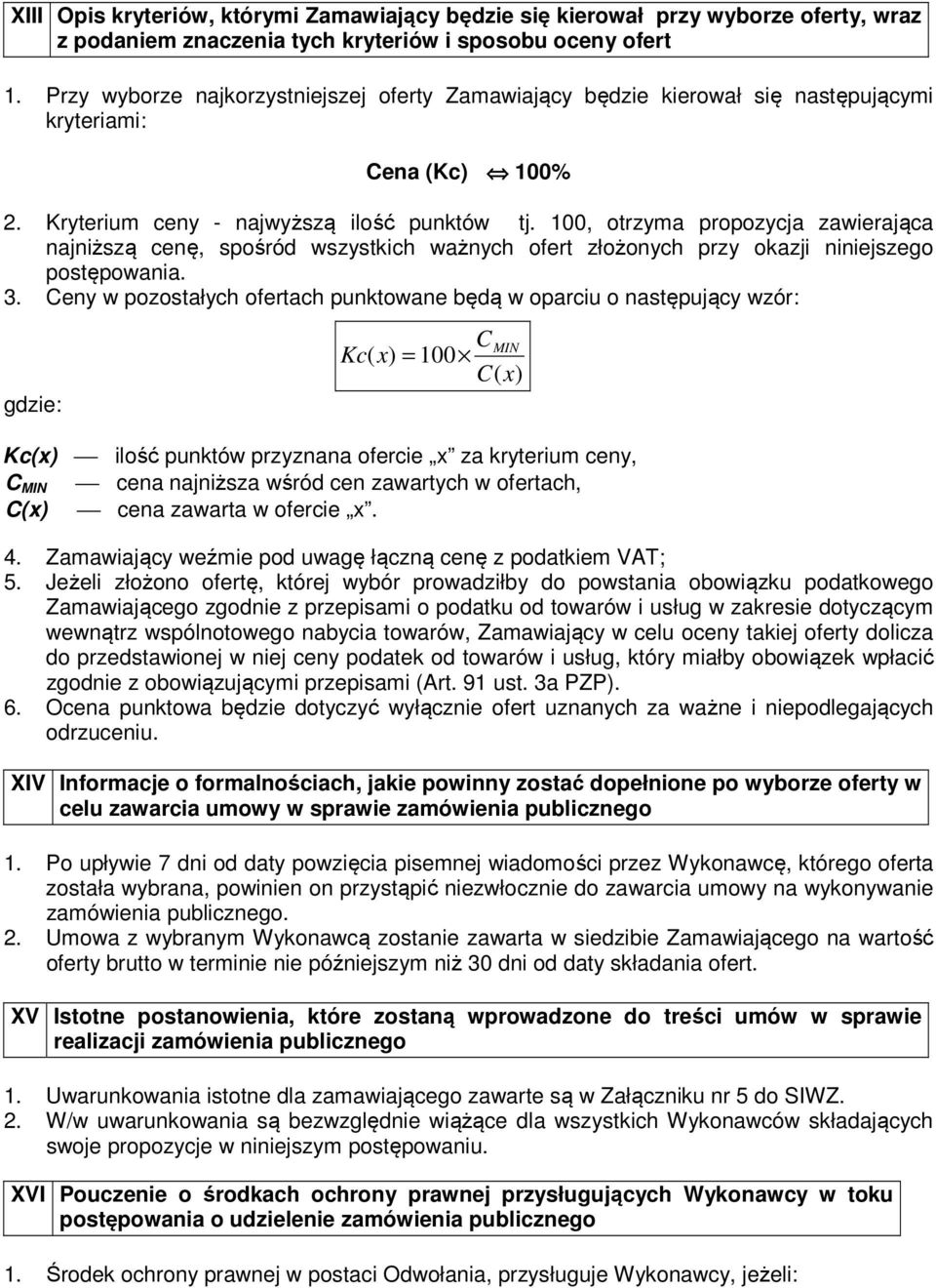 100, otrzyma propozycja zawierająca najniższą cenę, spośród wszystkich ważnych ofert złożonych przy okazji niniejszego postępowania. 3.