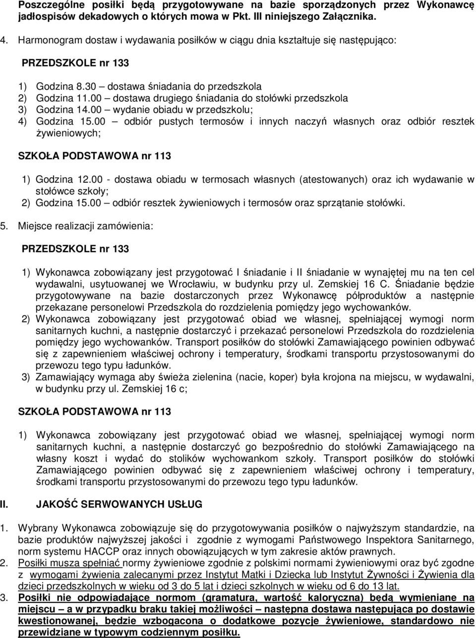 00 dostawa drugiego śniadania do stołówki przedszkola 3) Godzina 14.00 wydanie obiadu w przedszkolu; 4) Godzina 15.