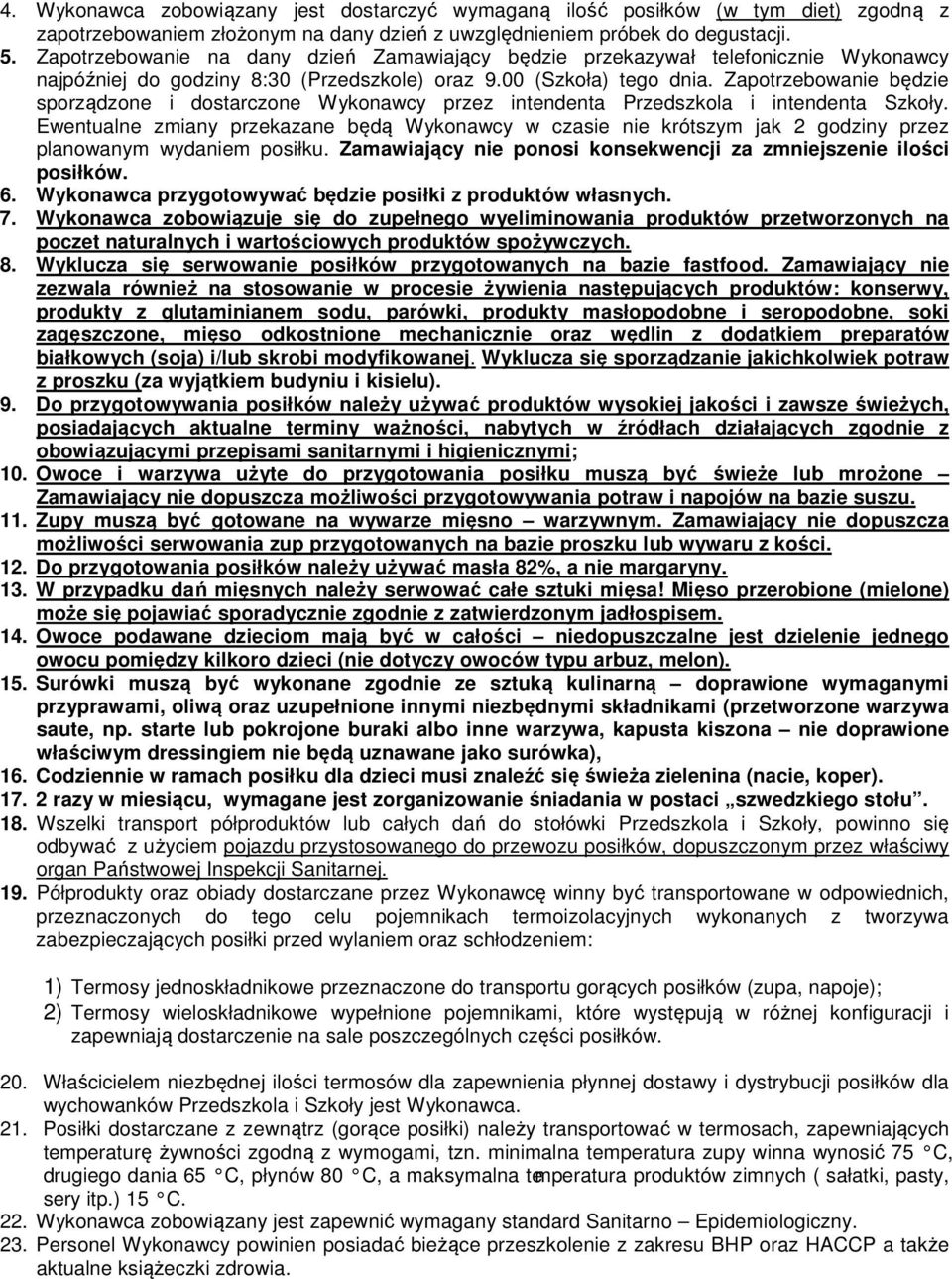 Zapotrzebowanie będzie sporządzone i dostarczone Wykonawcy przez intendenta Przedszkola i intendenta Szkoły.