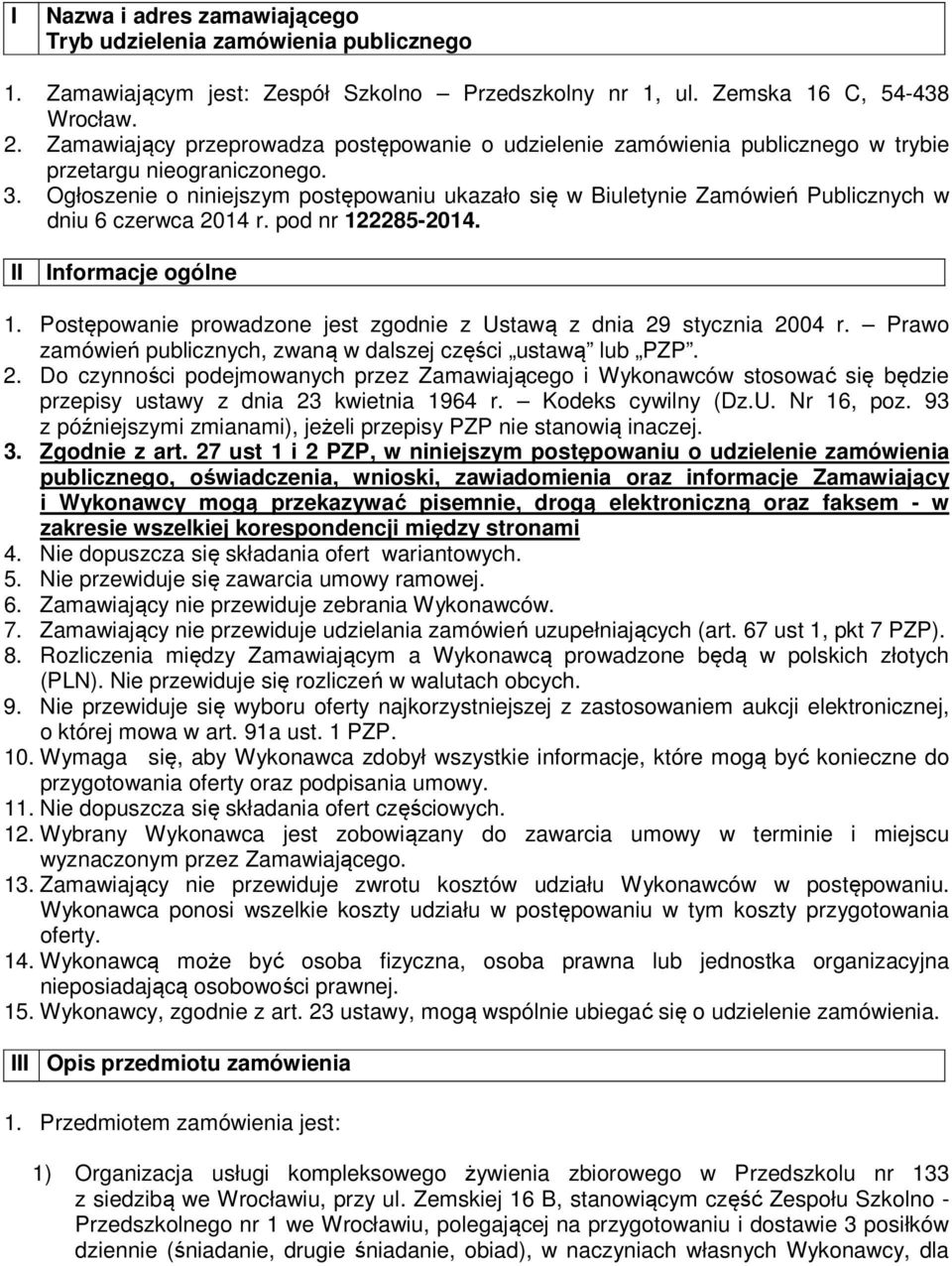 Ogłoszenie o niniejszym postępowaniu ukazało się w Biuletynie Zamówień Publicznych w dniu 6 czerwca 2014 r. pod nr 122285-2014. II Informacje ogólne 1.