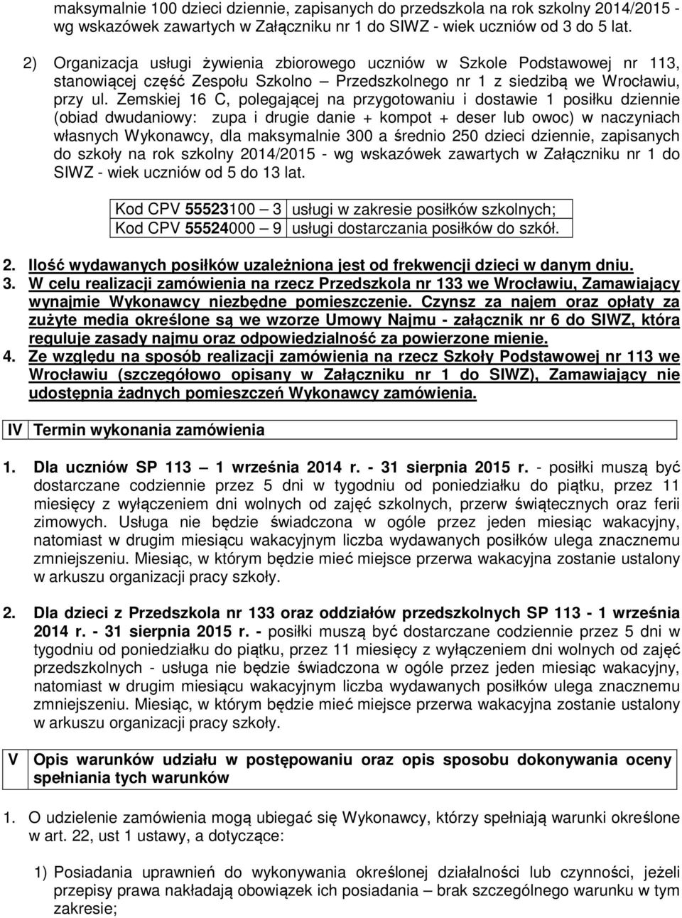 Zemskiej 16 C, polegającej na przygotowaniu i dostawie 1 posiłku dziennie (obiad dwudaniowy: zupa i drugie danie + kompot + deser lub owoc) w naczyniach własnych Wykonawcy, dla maksymalnie 300 a