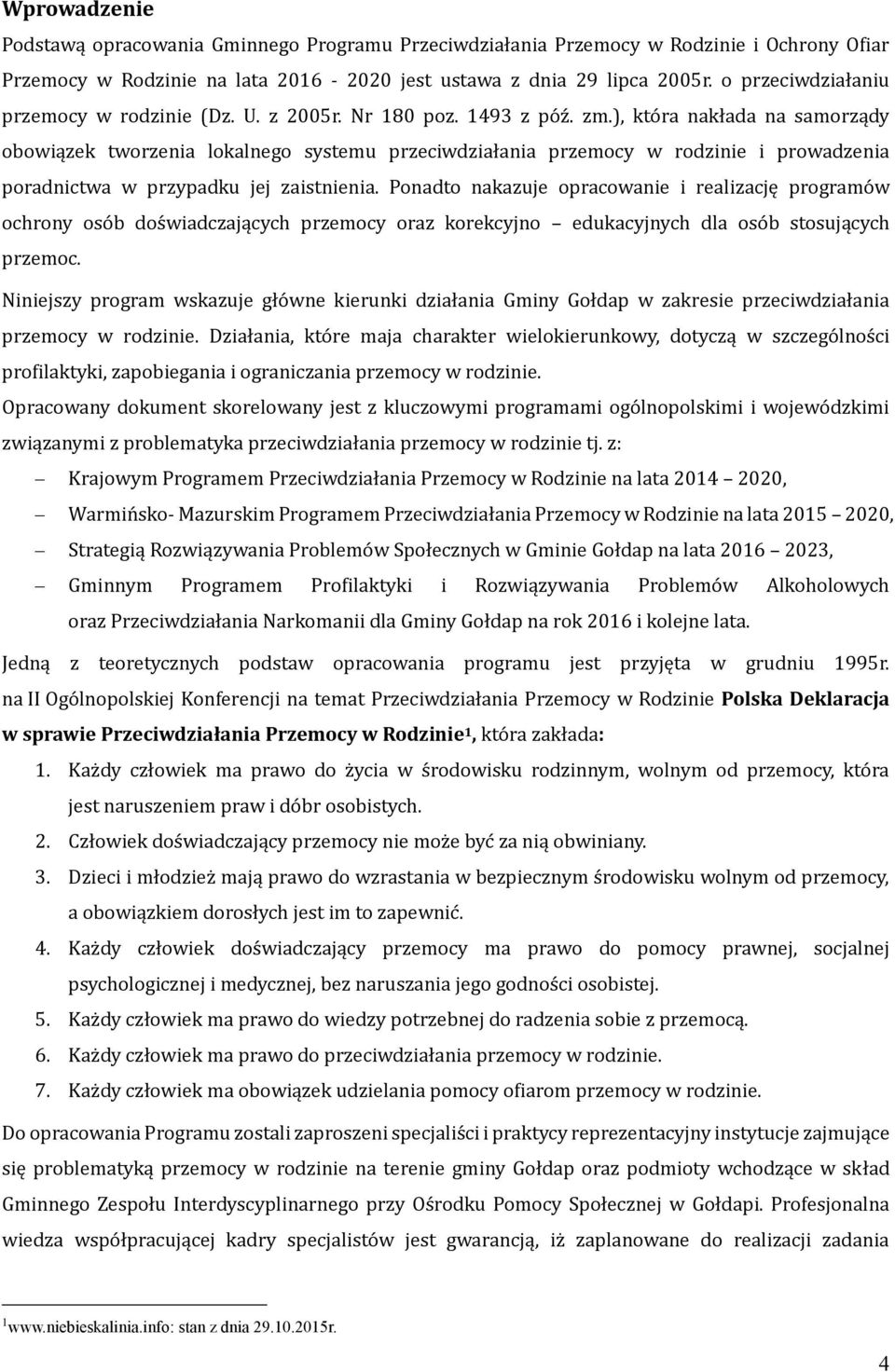 ), kto ra nakłada na samorządy obowiązek tworzenia lokalnego systemu przeciwdziałania przemocy w rodzinie i prowadzenia poradnictwa w przypadku jej zaistnienia.