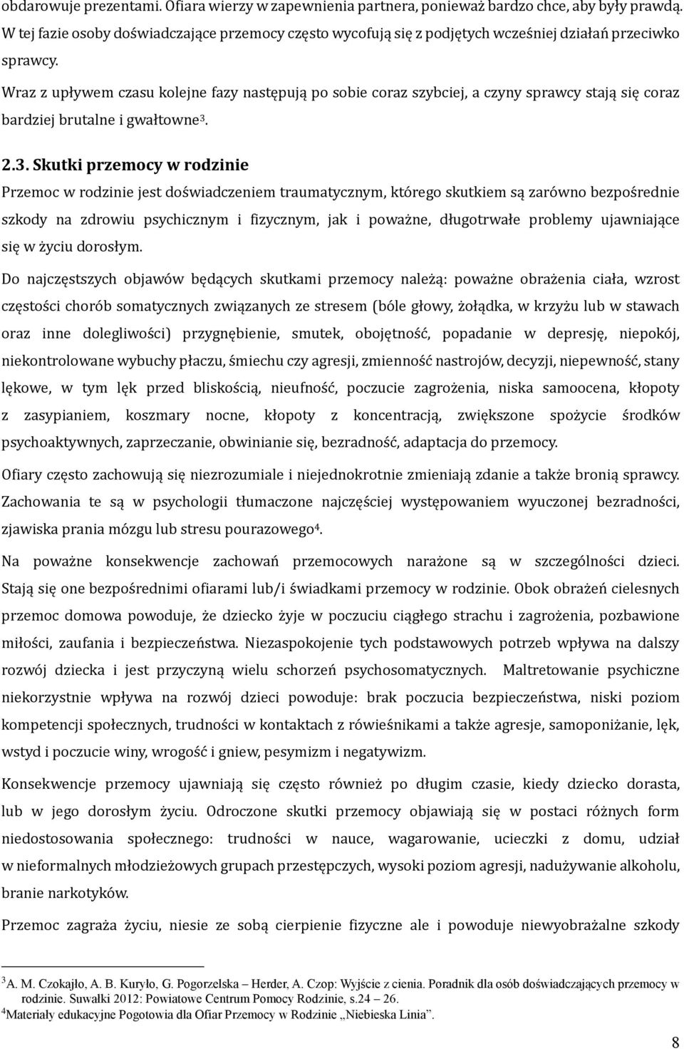 Wraz z upływem czasu kolejne fazy następują po sobie coraz szybciej, a czyny sprawcy stają się coraz bardziej brutalne i gwałtowne 3.