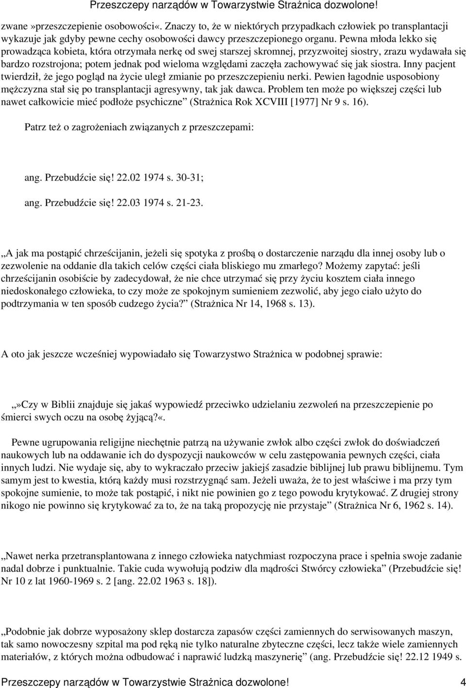 zachowywać się jak siostra. Inny pacjent twierdził, że jego pogląd na życie uległ zmianie po przeszczepieniu nerki.