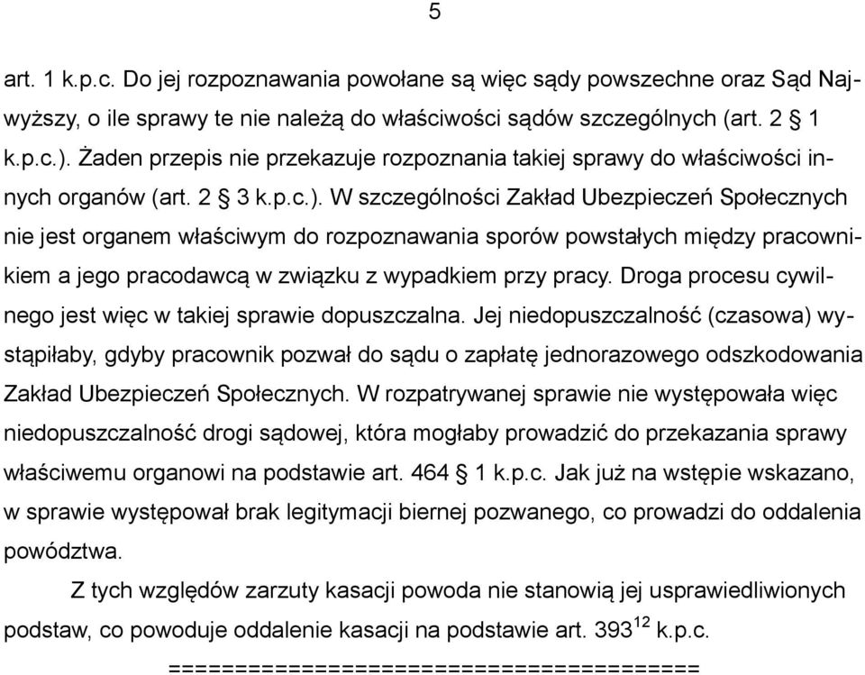 W szczególności Zakład Ubezpieczeń Społecznych nie jest organem właściwym do rozpoznawania sporów powstałych między pracownikiem a jego pracodawcą w związku z wypadkiem przy pracy.