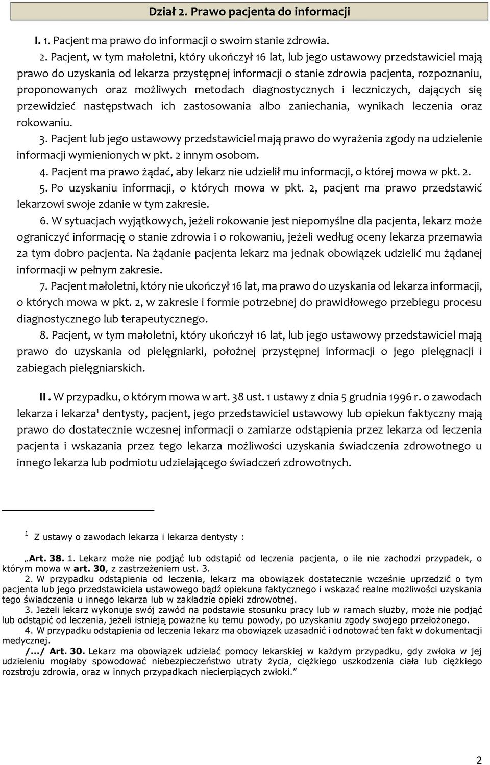 Pacjent, w tym małoletni, który ukończył 16 lat, lub jego ustawowy przedstawiciel mają prawo do uzyskania od lekarza przystępnej informacji o stanie zdrowia pacjenta, rozpoznaniu, proponowanych oraz