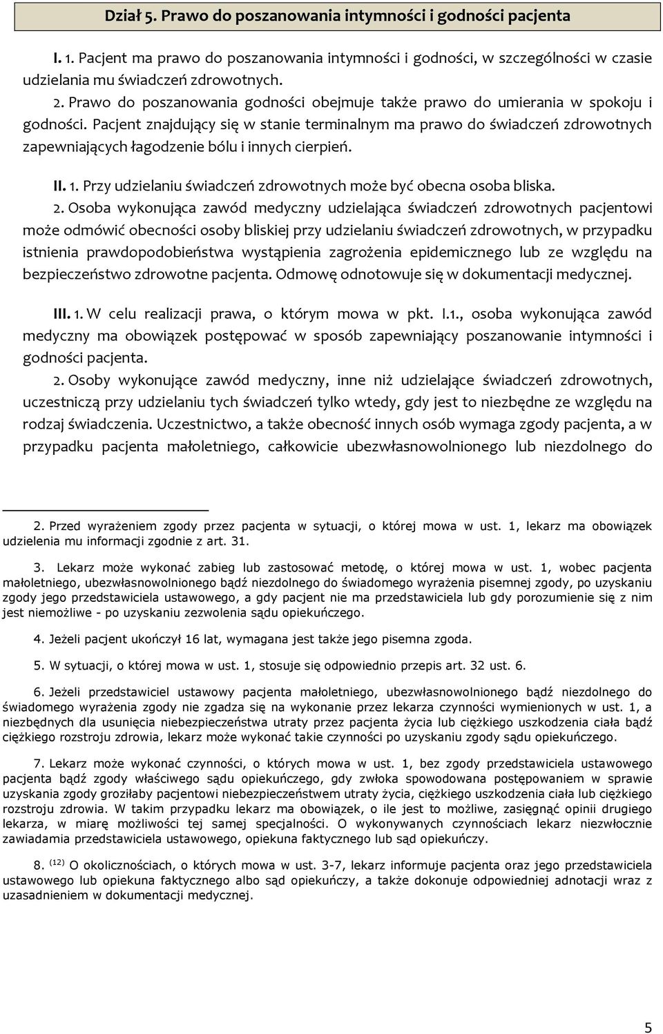 Pacjent znajdujący się w stanie terminalnym ma prawo do świadczeń zdrowotnych zapewniających łagodzenie bólu i innych cierpień. II. 1.