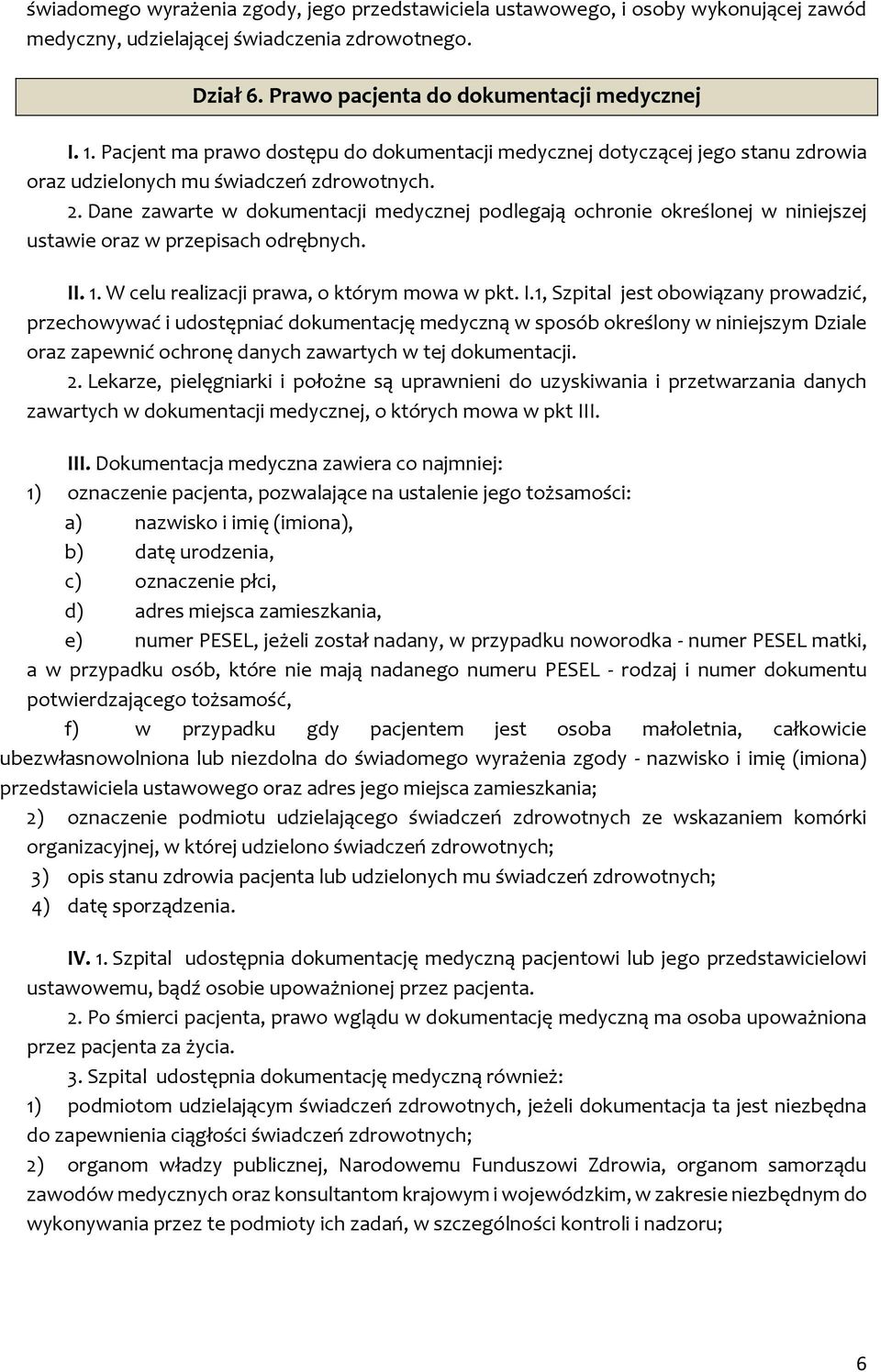 Dane zawarte w dokumentacji medycznej podlegają ochronie określonej w niniejszej ustawie oraz w przepisach odrębnych. II