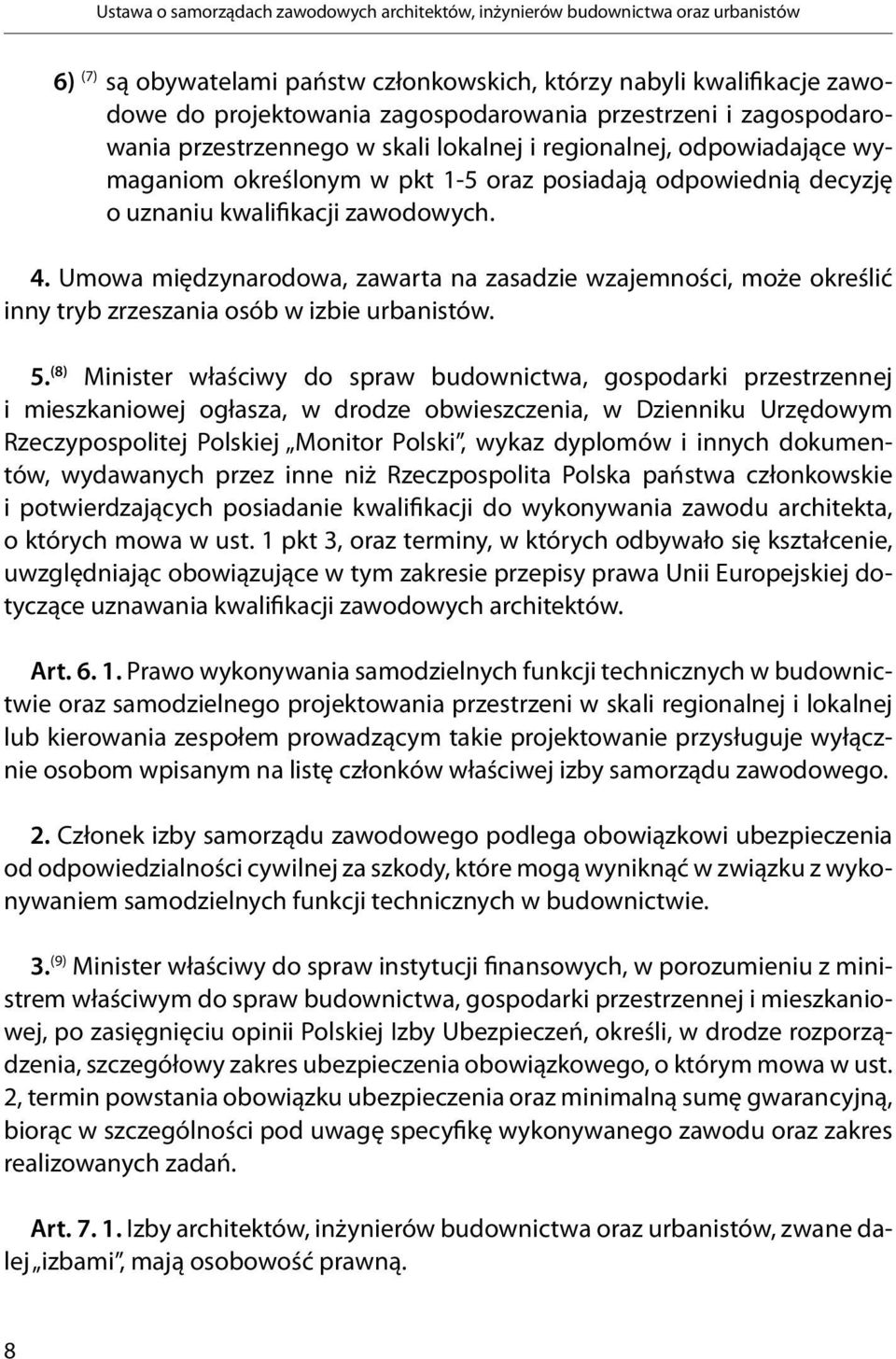 Umowa międzynarodowa, zawarta na zasadzie wzajemności, może określić inny tryb zrzeszania osób w izbie urbanistów. 5.