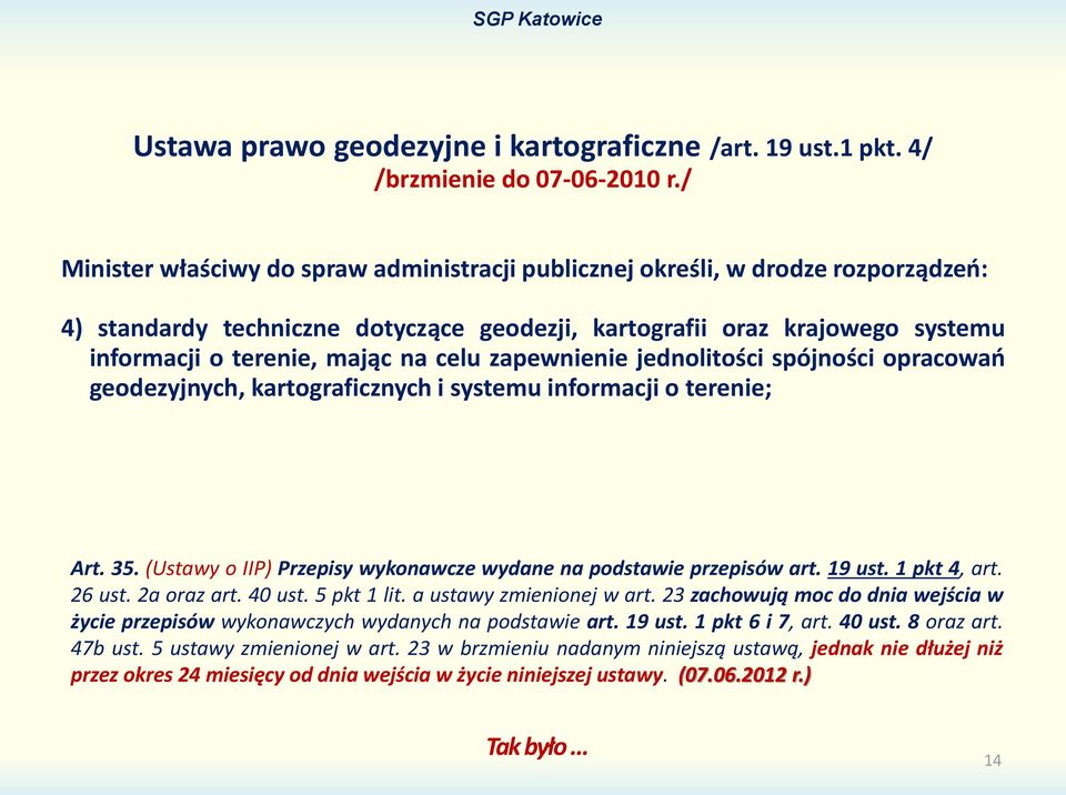 celu zapewnienie jednolitości spójności opracowań geodezyjnych, kartograficznych i systemu informacji o terenie; Art. 35. (Ustawy o IIP) Przepisy wykonawcze wydane na podstawie przepisów art. 19 ust.