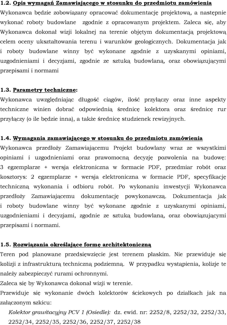 Dokumentacja jak i roboty budowlane winny być wykonane zgodnie z uzyskanymi opiniami, uzgodnieniami i decyzjami, zgodnie ze sztuką budowlaną, oraz obowiązującymi przepisami i normami 1.3.