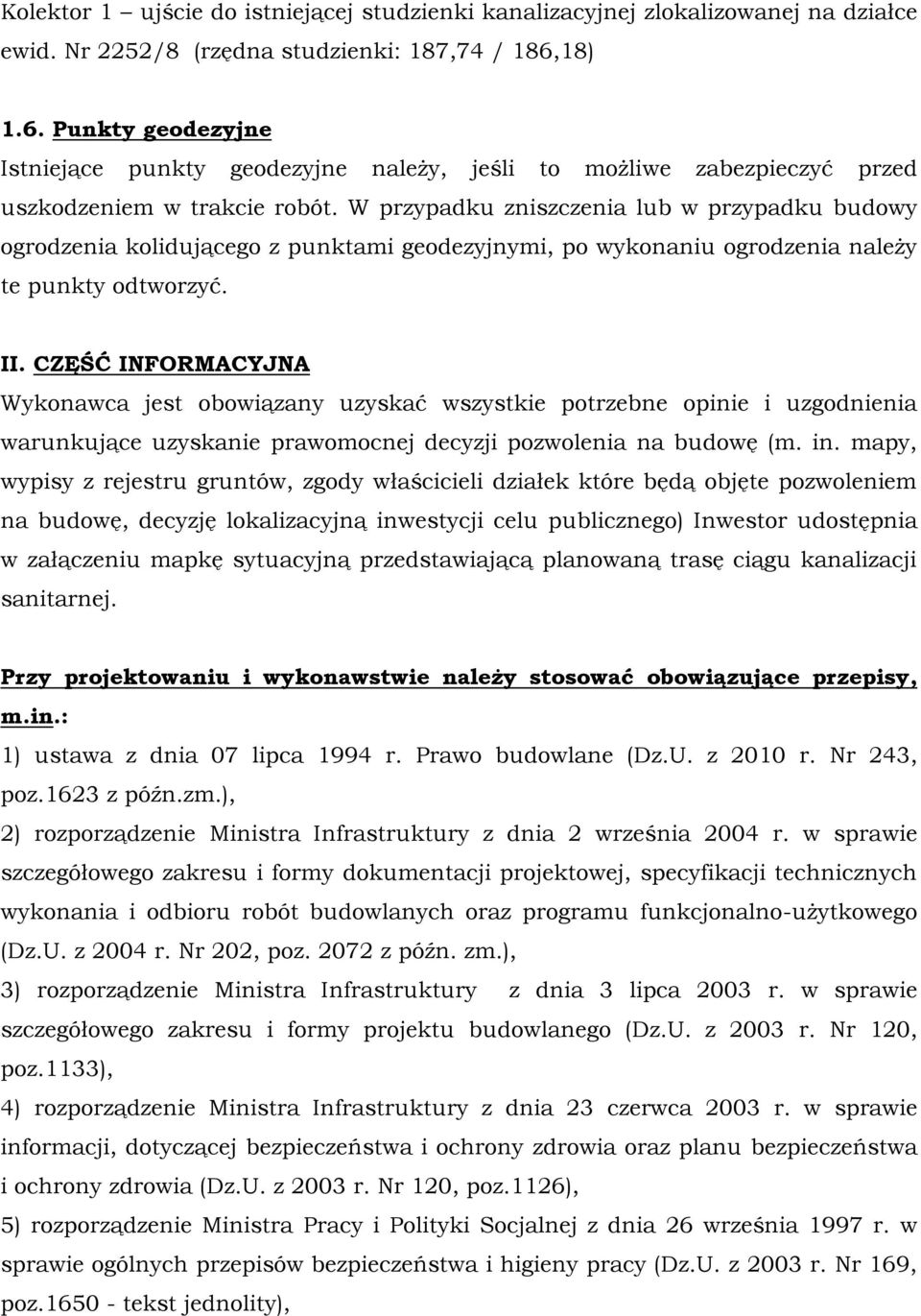 W przypadku zniszczenia lub w przypadku budowy ogrodzenia kolidującego z punktami geodezyjnymi, po wykonaniu ogrodzenia należy te punkty odtworzyć. II.