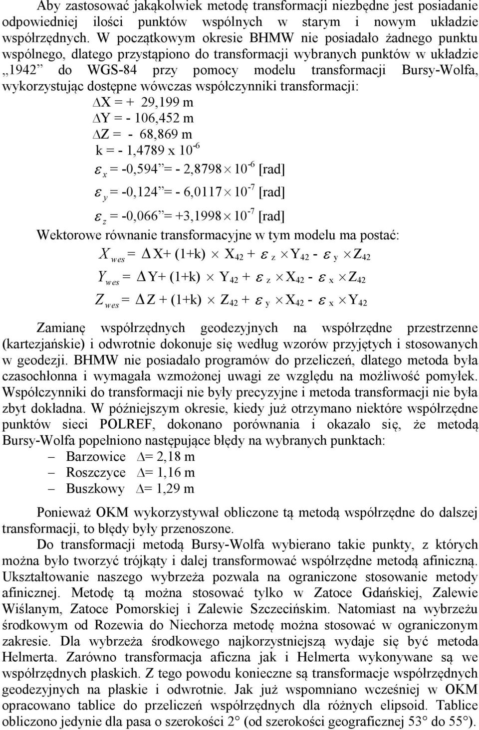 wykorzystując dostępne wówczas współczynniki transformacji: X = + 29,199 m Y = - 106,452 m Z = - 68,869 m k = - 1,4789 x 10-6 = -0,594 = - 2,8798 10-6 [rad] x = -0,124 = - 6,0117 10-7 [rad] y z =