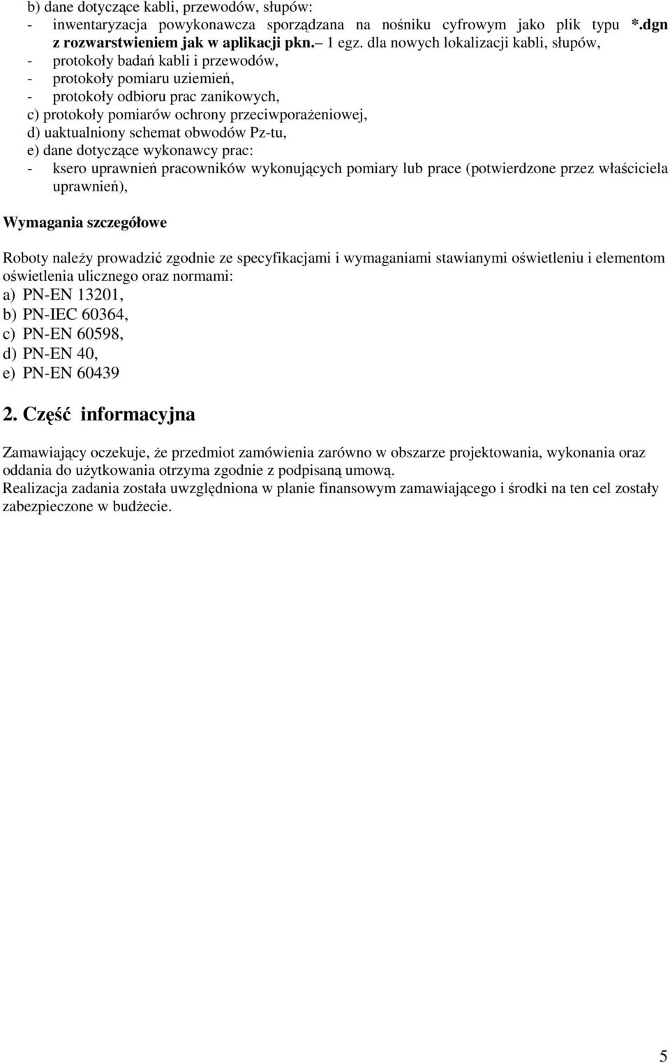 uaktualniony schemat obwodów Pz-tu, e) dane dotyczące wykonawcy prac: - ksero uprawnień pracowników wykonujących pomiary lub prace (potwierdzone przez właściciela uprawnień), Wymagania szczegółowe