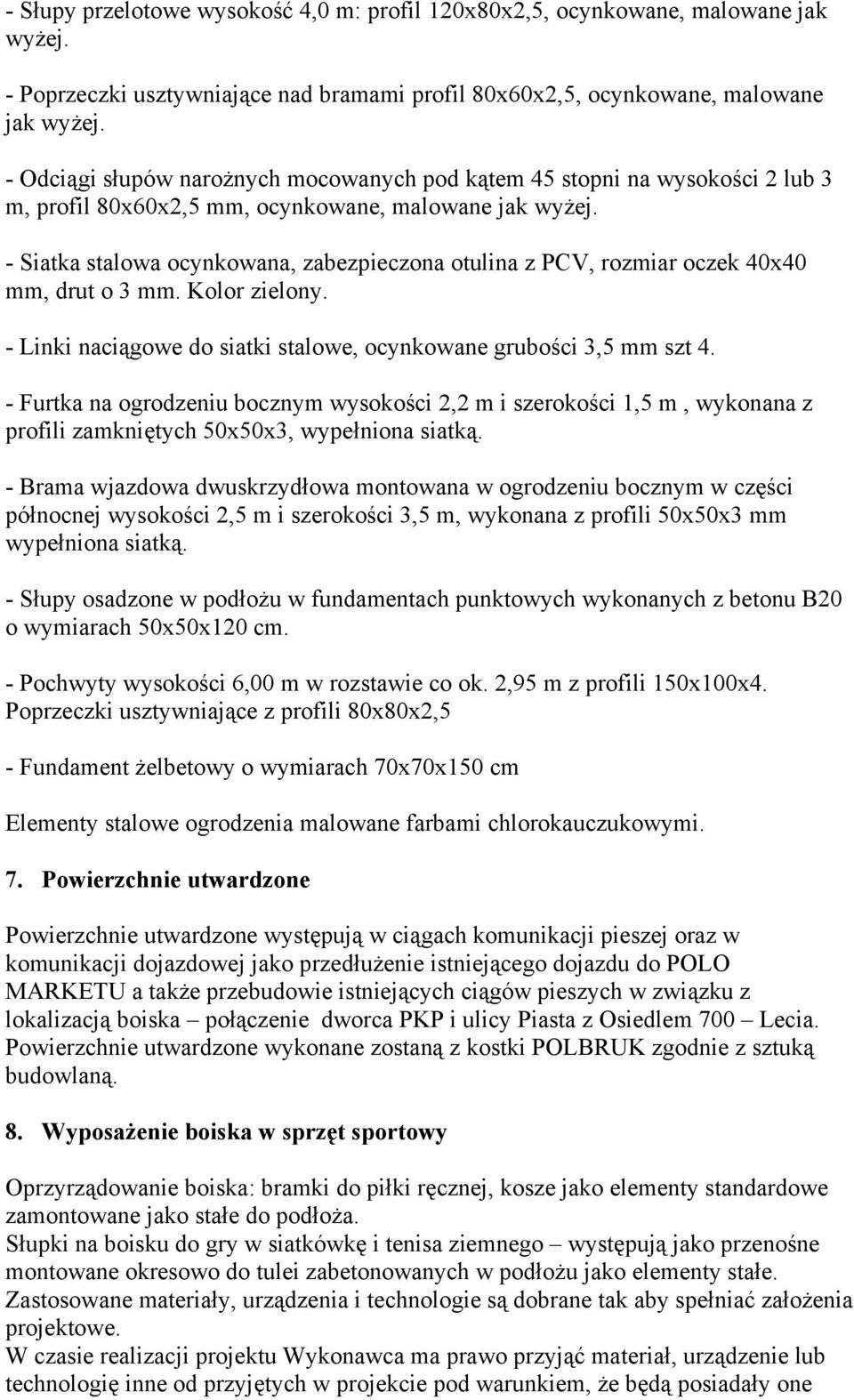 - Siatka stalowa ocynkowana, zabezpieczona otulina z PCV, rozmiar oczek 40x40 mm, drut o 3 mm. Kolor zielony. - Linki naciągowe do siatki stalowe, ocynkowane grubości 3,5 mm szt 4.