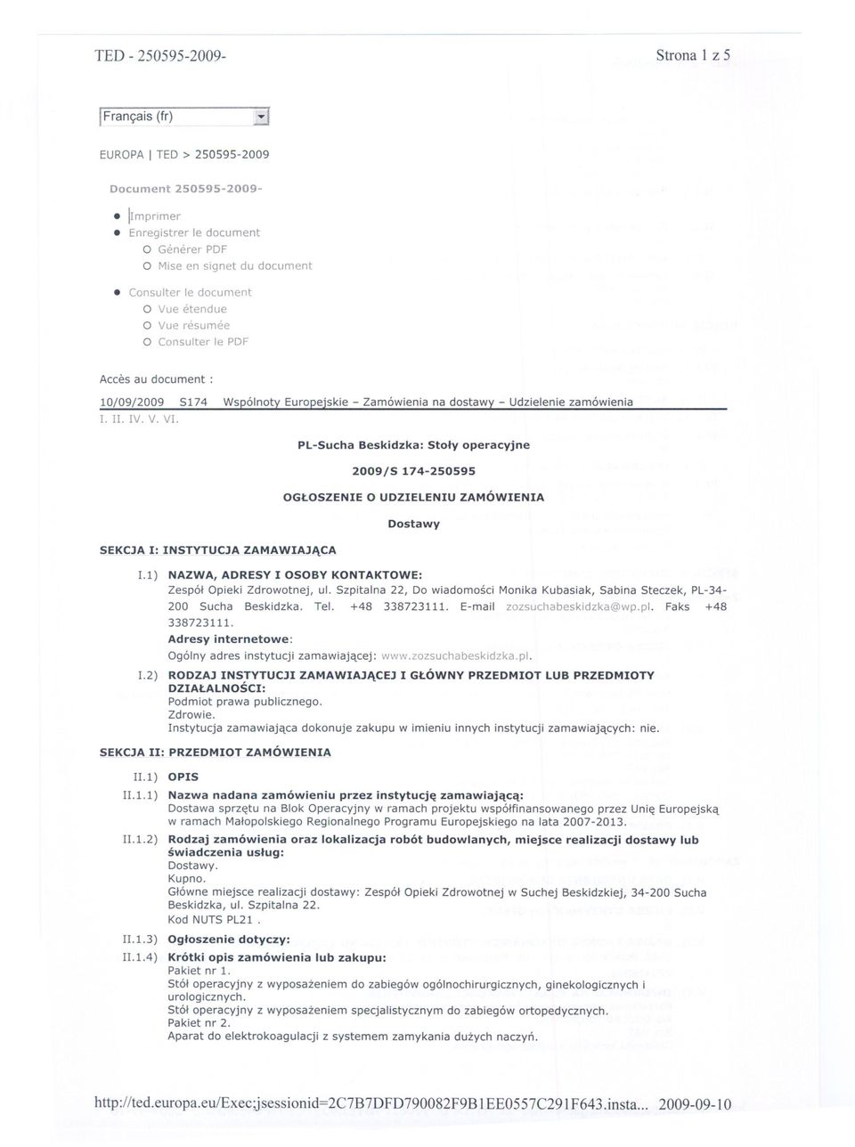 PL-Sucha Beskidzka: Stoly operacyjne 2009/S 174-250595 OGLOSZENIE O UDZIELENIU ZAMÓWIENIA Dostawy SEKCJA I: INSTYTUCJA ZAMAWIAJACA U) NAZWA, ADRESY I OSOBY KONTAKTOWE: Zespól Opieki Zdrowotnej, ul.