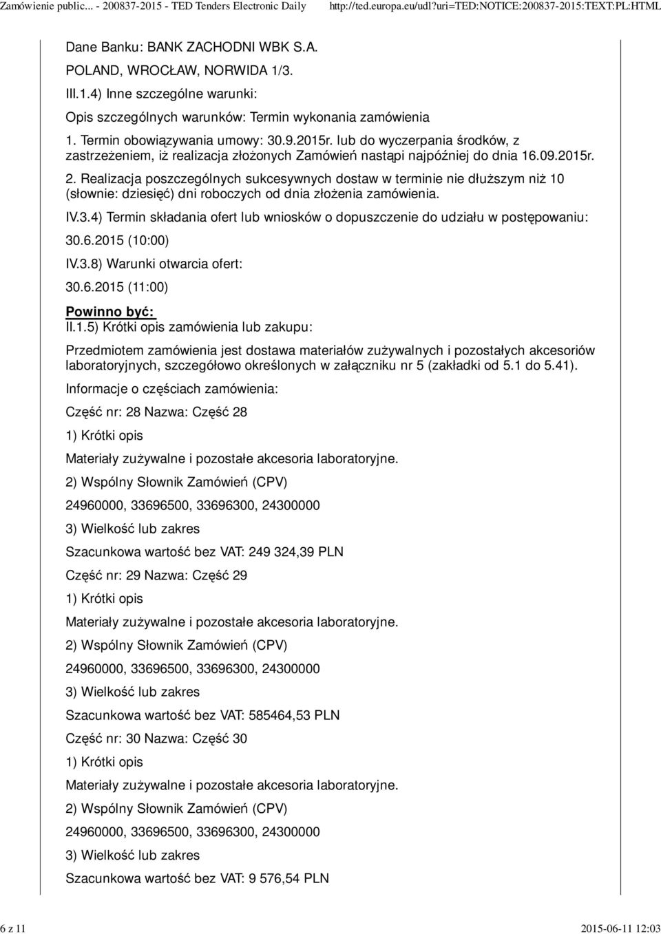 Realizacja poszczególnych sukcesywnych dostaw w terminie nie dłuższym niż 10 (słownie: dziesięć) dni roboczych od dnia złożenia zamówienia. IV.3.