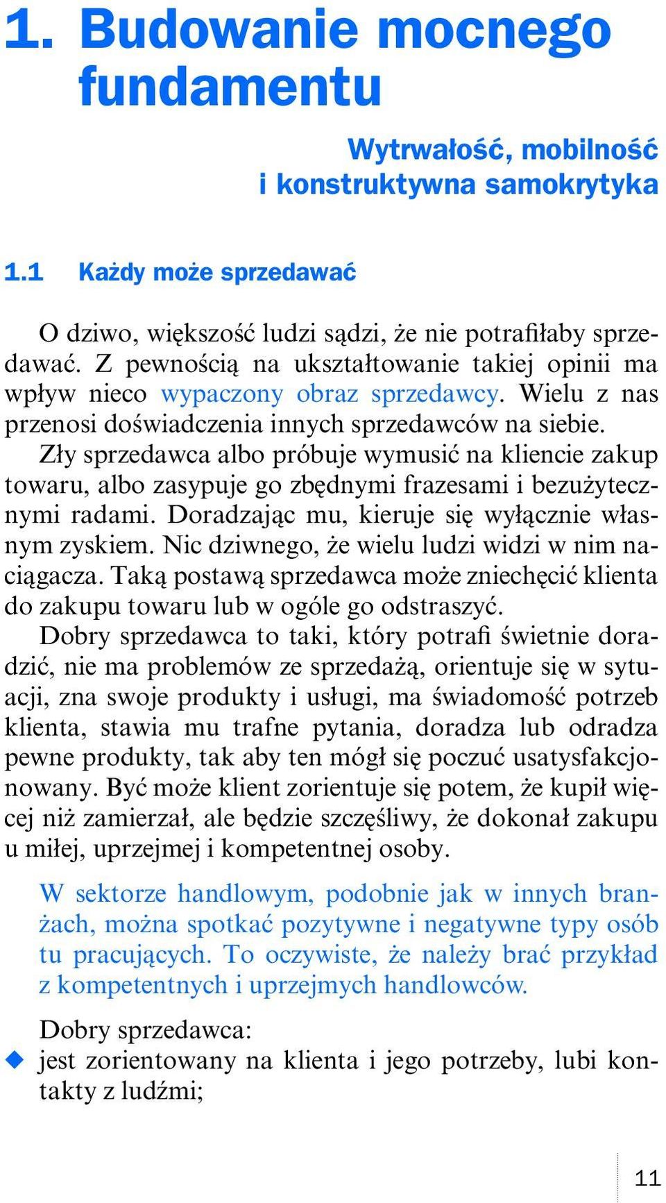 Zły sprzedawca albo próbuje wymusić na kliencie zakup towaru, albo zasypuje go zbędnymi frazesami i bezużytecznymi radami. Doradzając mu, kieruje się wyłącznie własnym zyskiem.
