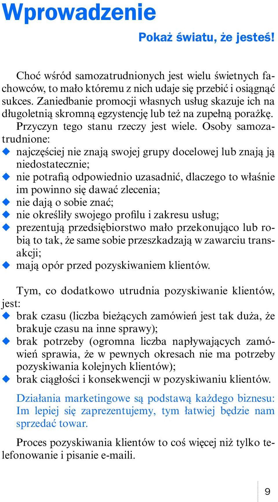 Osoby samozatrudnione: najczęściej nie znają swojej grupy docelowej lub znają ją niedostatecznie; nie potraią odpowiednio uzasadnić, dlaczego to właśnie im powinno się dawać zlecenia; nie dają o