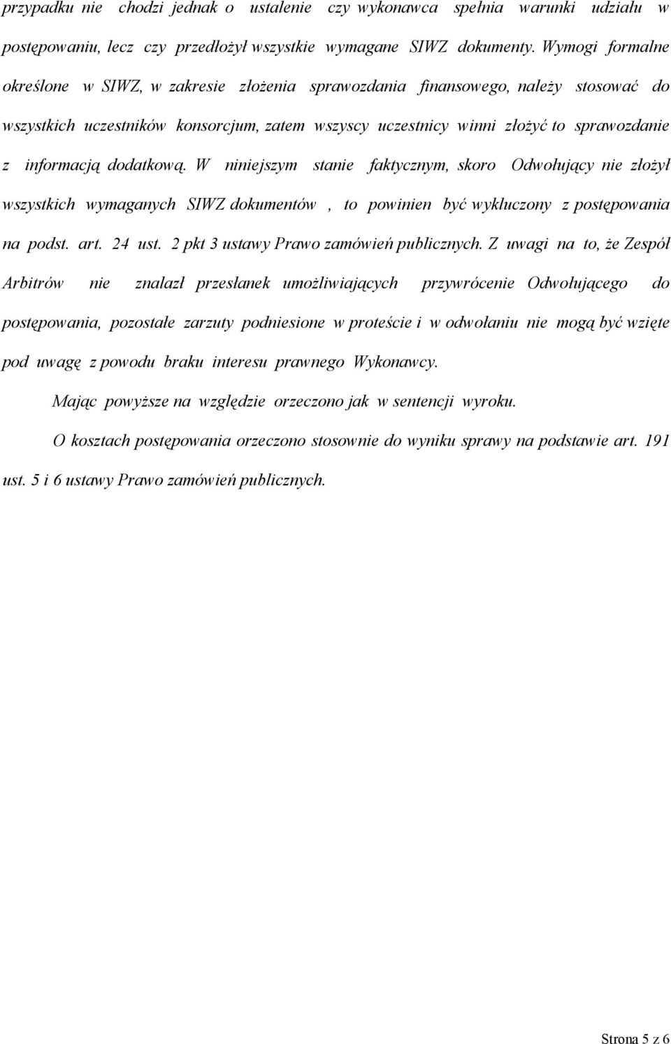 informacją dodatkową. W niniejszym stanie faktycznym, skoro Odwołujący nie złożył wszystkich wymaganych SIWZ dokumentów, to powinien być wykluczony z postępowania na podst. art. 24 ust.