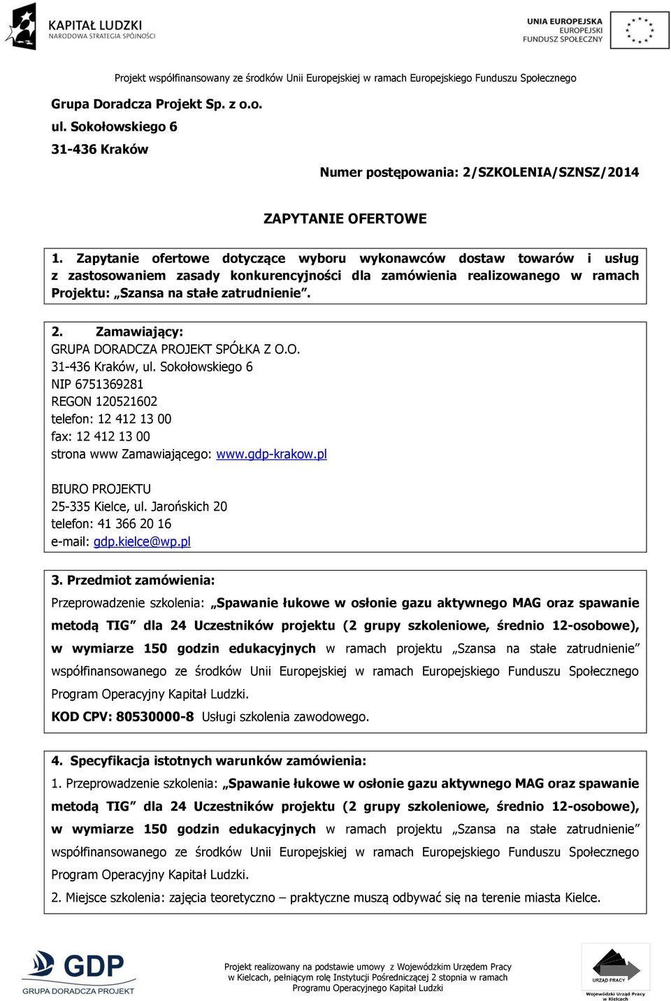 Zamawiający: GRUPA DORADCZA PROJEKT SPÓŁKA Z O.O. 31-436 Kraków, ul. Sokołowskiego 6 NIP 6751369281 REGON 120521602 telefon: 12 412 13 00 fax: 12 412 13 00 strona www Zamawiającego: www.gdp-krakow.