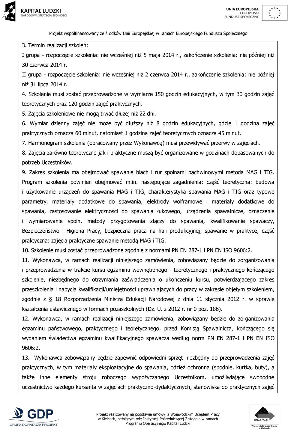 Szkolenie musi zostać przeprowadzone w wymiarze 150 godzin edukacyjnych, w tym 30 godzin zajęć teoretycznych oraz 120 godzin zajęć praktycznych. 5.