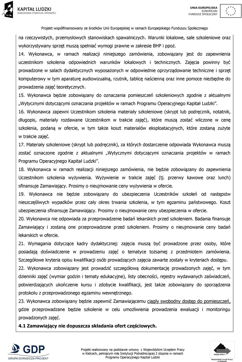 Zajęcia powinny być prowadzone w salach dydaktycznych wyposażonych w odpowiednie oprzyrządowanie techniczne i sprzęt komputerowy w tym aparaturę audiowizualną, rzutnik, tablicę naścienną oraz inne