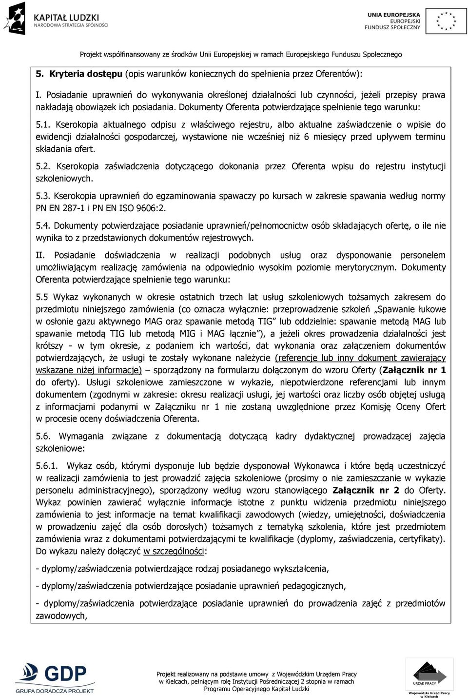 Kserokopia aktualnego odpisu z właściwego rejestru, albo aktualne zaświadczenie o wpisie do ewidencji działalności gospodarczej, wystawione nie wcześniej niż 6 miesięcy przed upływem terminu